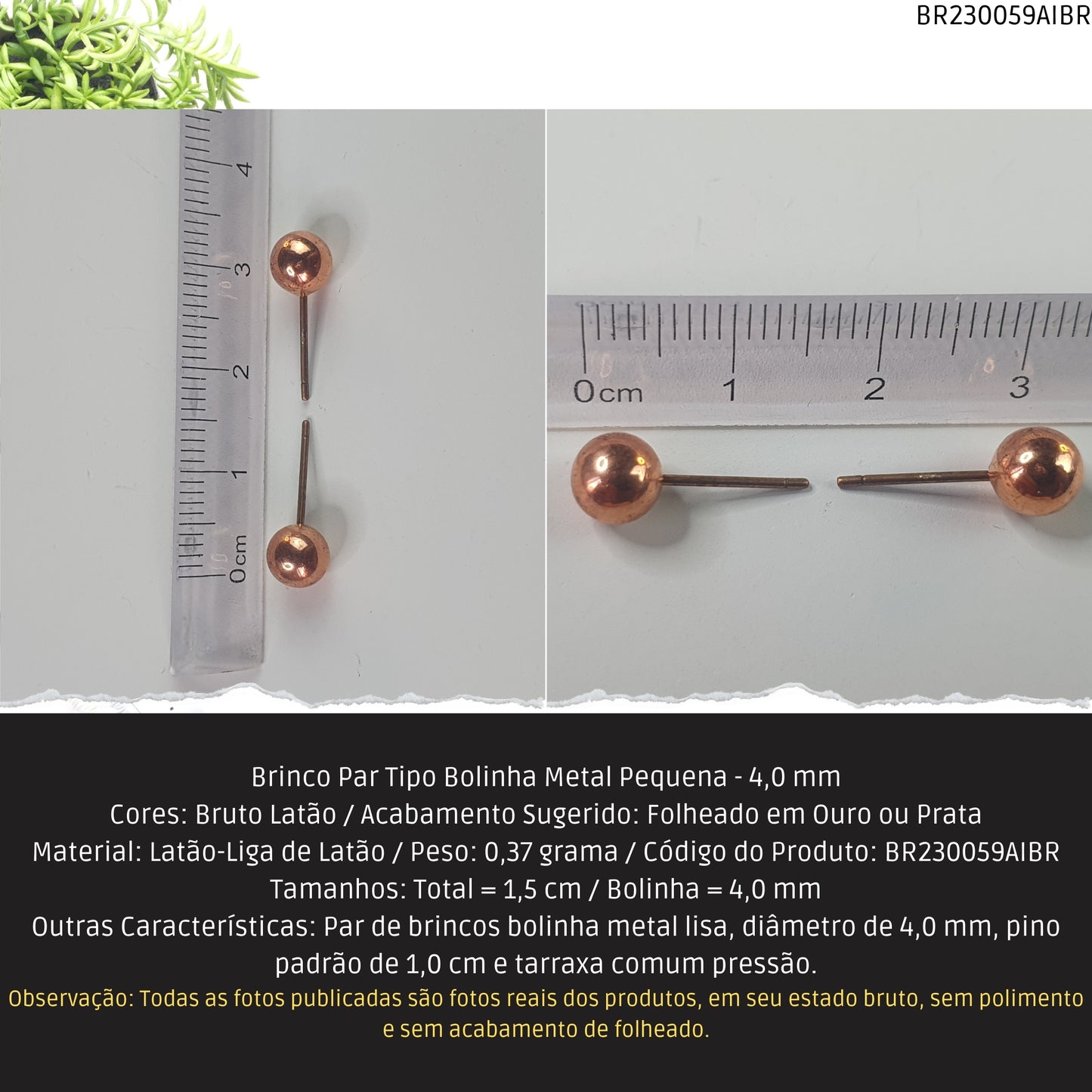 Brinco Par Tipo Bolinha Metal Pequena - 4.0 mm  - Código.: BR230059AIBR  - Peso.: 0.4 gr
