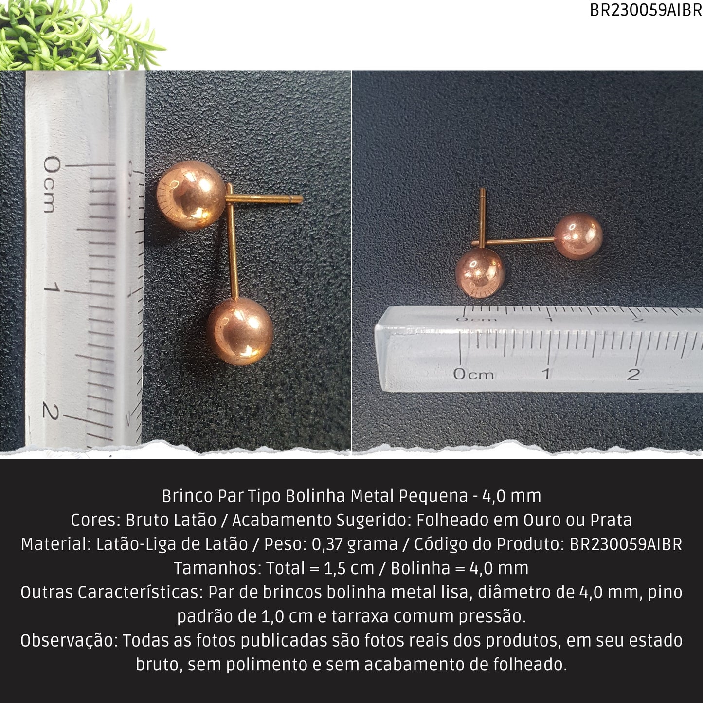 Brinco Par Tipo Bolinha Metal Pequena - 4.0 mm  - Código.: BR230059AIBR  - Peso.: 0.4 gr