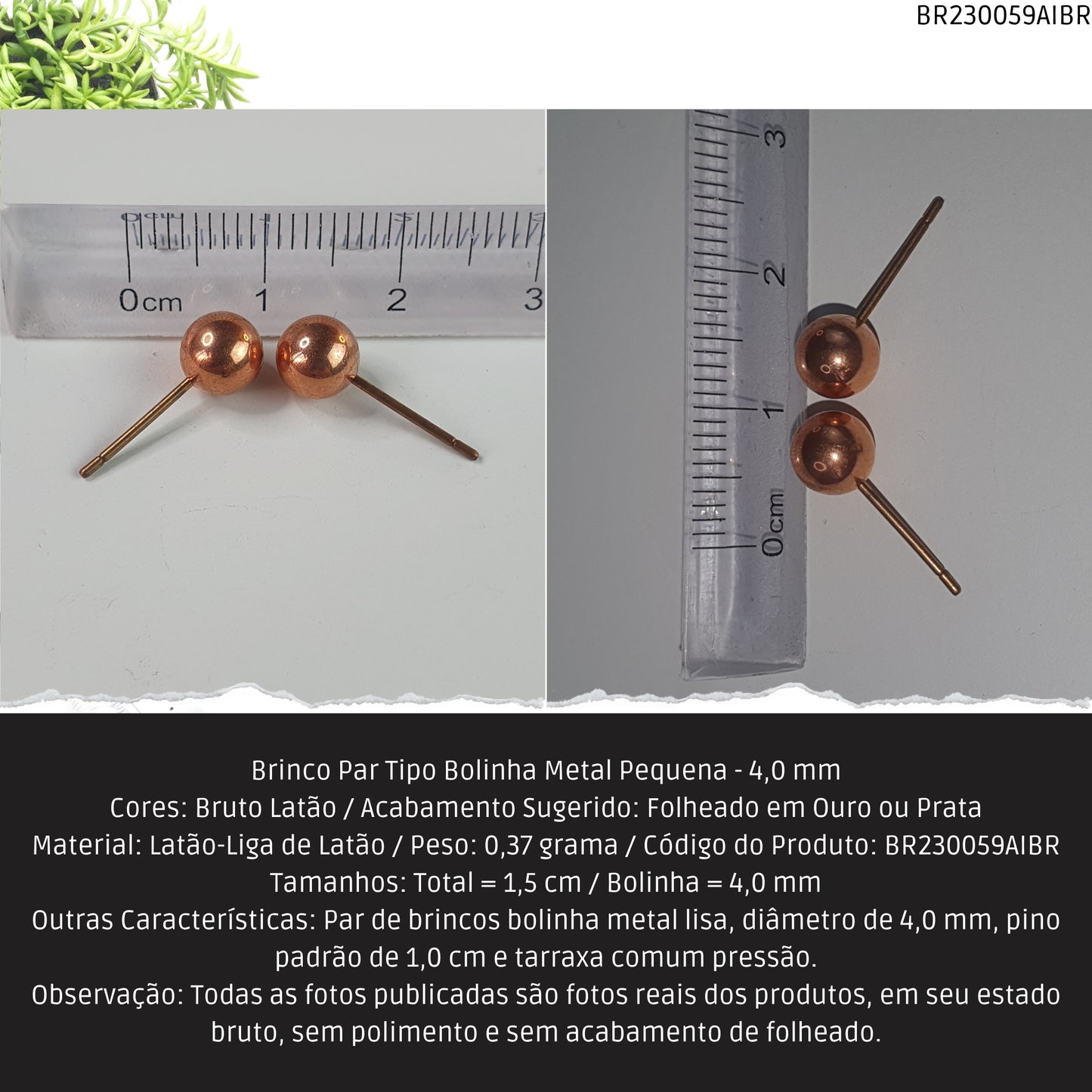 Brinco Par Tipo Bolinha Metal Pequena - 4.0 mm  - Código.: BR230059AIBR  - Peso.: 0.4 gr