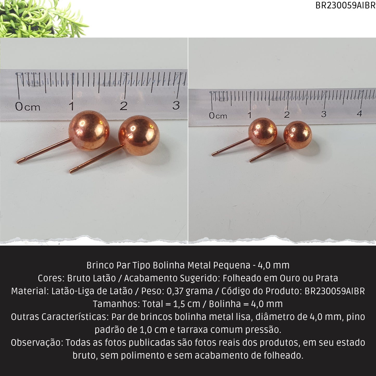 Brinco Par Tipo Bolinha Metal Pequena - 4.0 mm  - Código.: BR230059AIBR  - Peso.: 0.4 gr