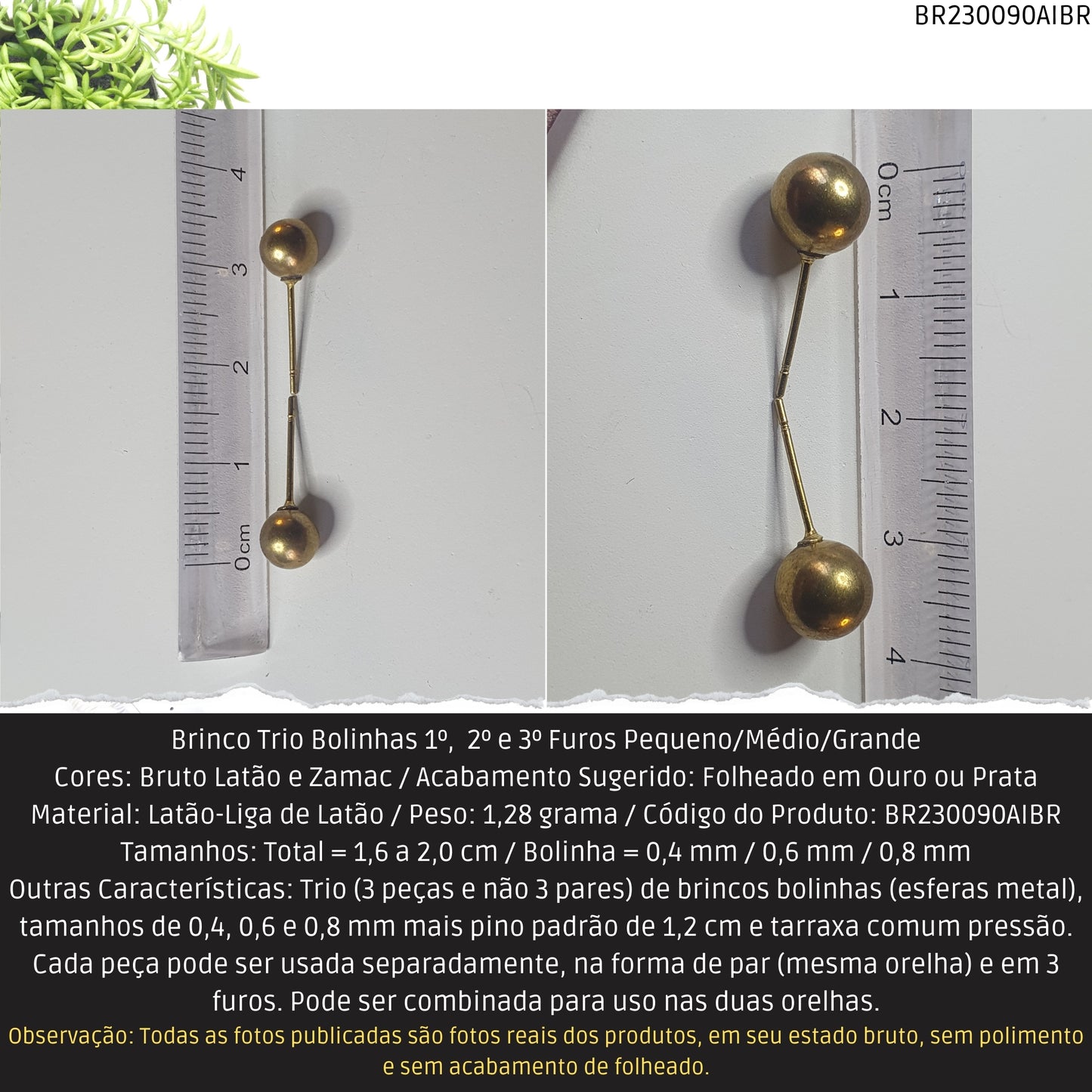 Brinco Trio Bolinhas 1º.  2º e 3º Furos Pequeno/Médio/Grande  - Código.: BR230090AIBR  - Peso.: 1.3 gr