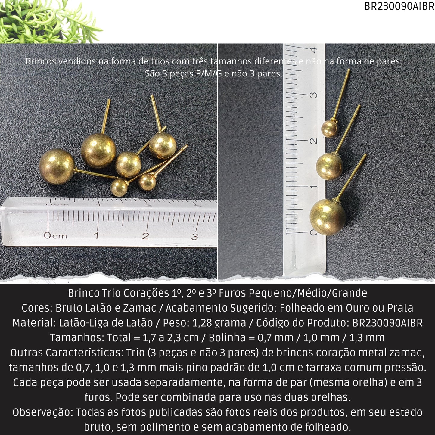 Brinco Trio Bolinhas 1º.  2º e 3º Furos Pequeno/Médio/Grande  - Código.: BR230090AIBR  - Peso.: 1.3 gr