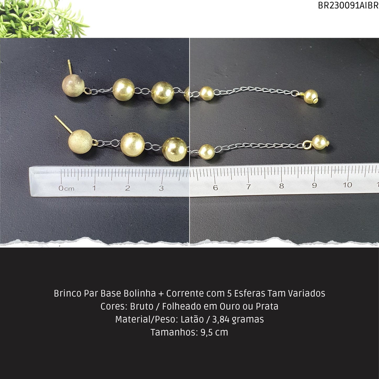 Brinco Par Base Bolinha + Corrente com 5 Esferas Tam Variados  - Código.: BR230091AIBR  - Peso.: 3.8 gr