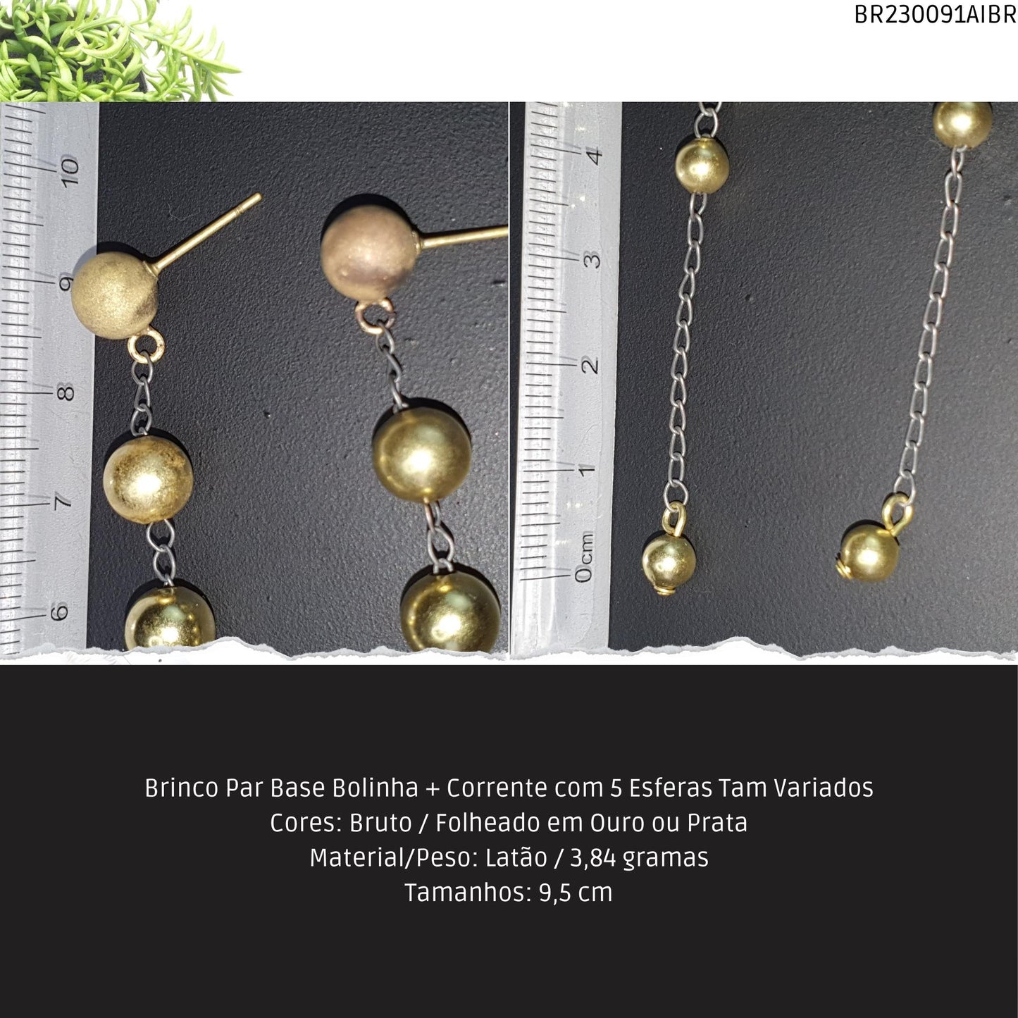 Brinco Par Base Bolinha + Corrente com 5 Esferas Tam Variados  - Código.: BR230091AIBR  - Peso.: 3.8 gr
