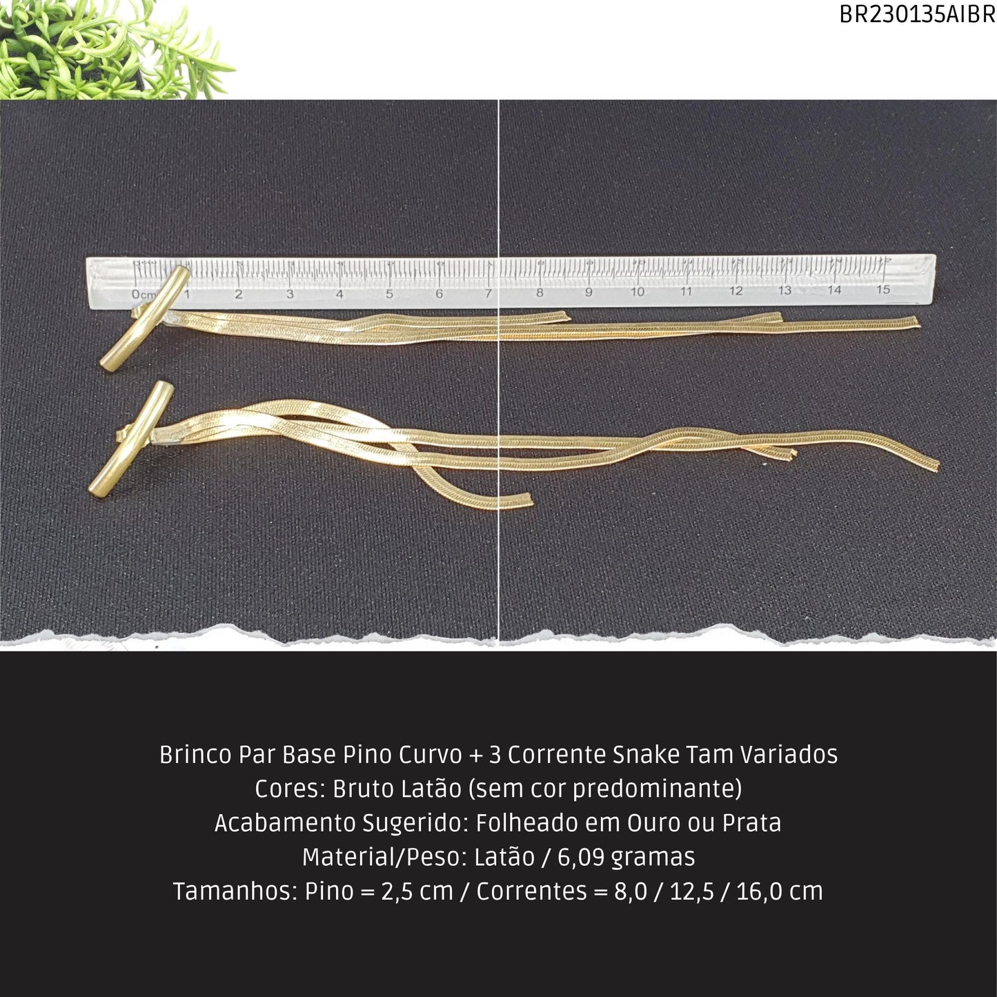 Brinco Par Base Pino Curvo + 3 Corrente Snake Tam Variados  - Código.: BR230135AIBR  - Peso.: 6.1 gr