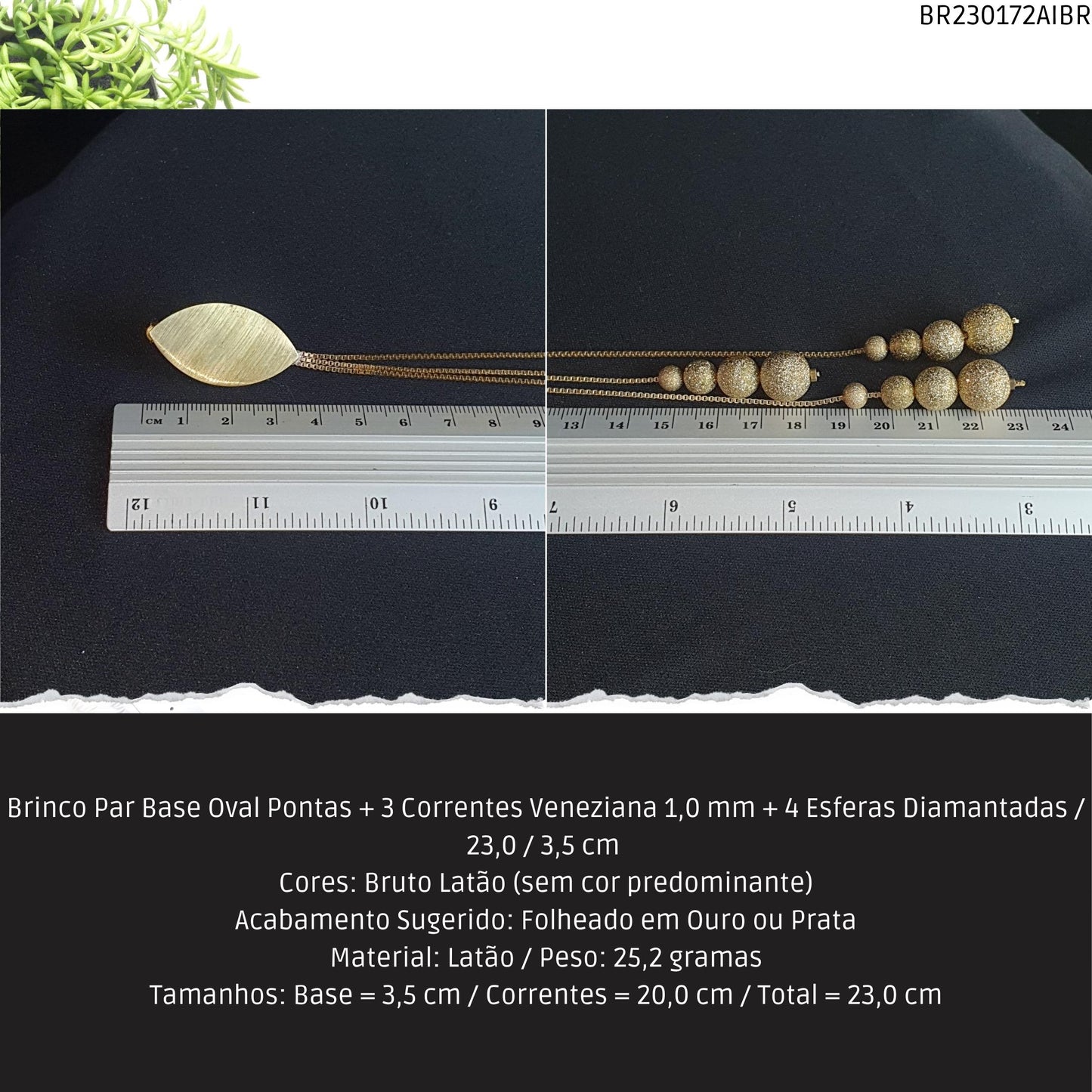 Brinco Par Base Oval Pontas + 3 Correntes Veneziana 1.0 mm + 4 Esferas Diamantadas / 23.0 / 3.5 cm   - Código.: BR230172AIBR  - Peso.: 25.2 gr