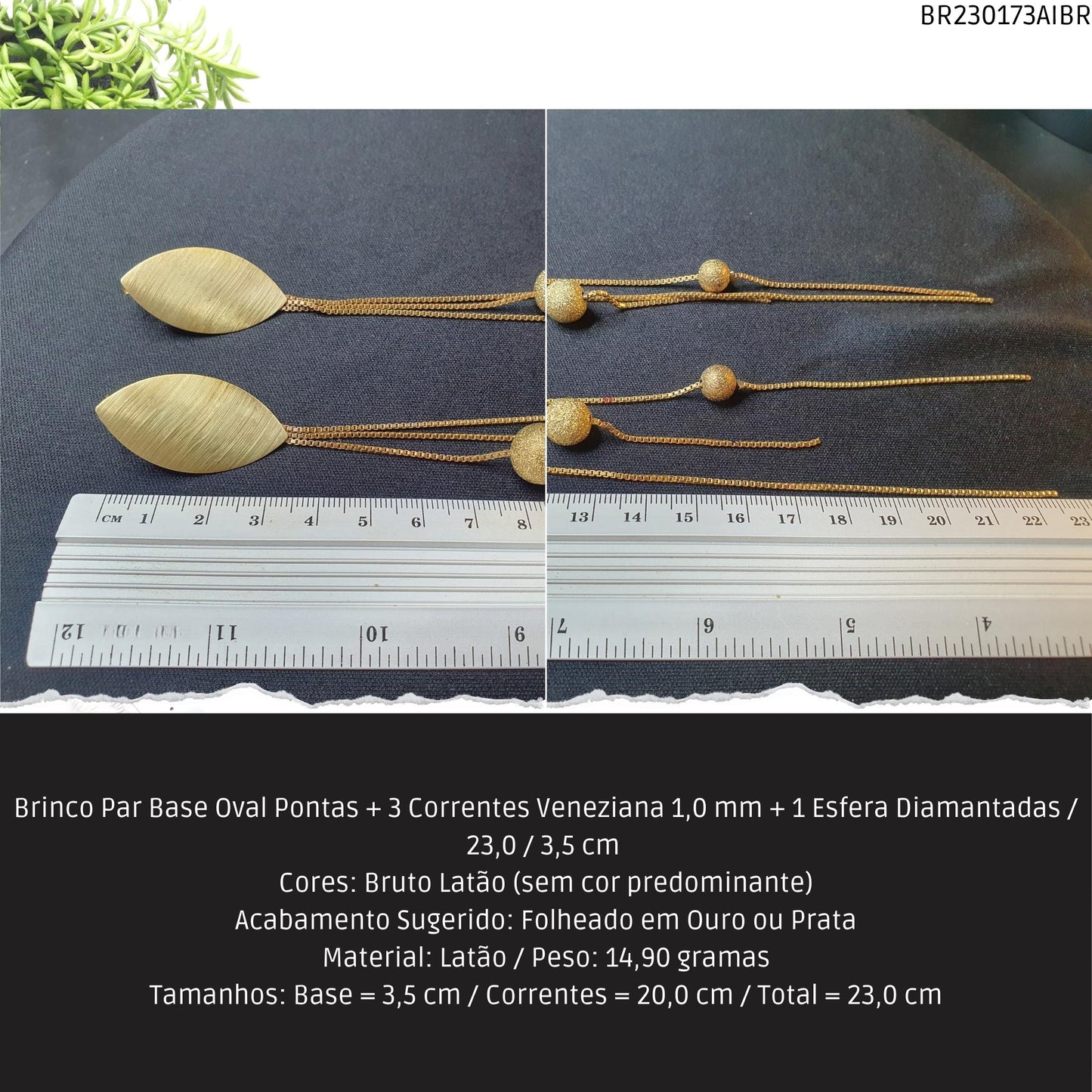 Brinco Par Base Oval Pontas + 3 Correntes Veneziana 1.0 mm + 1 Esfera Diamantadas / 23.0 / 3.5 cm   - Código.: BR230173AIBR  - Peso.: 14.9 gr