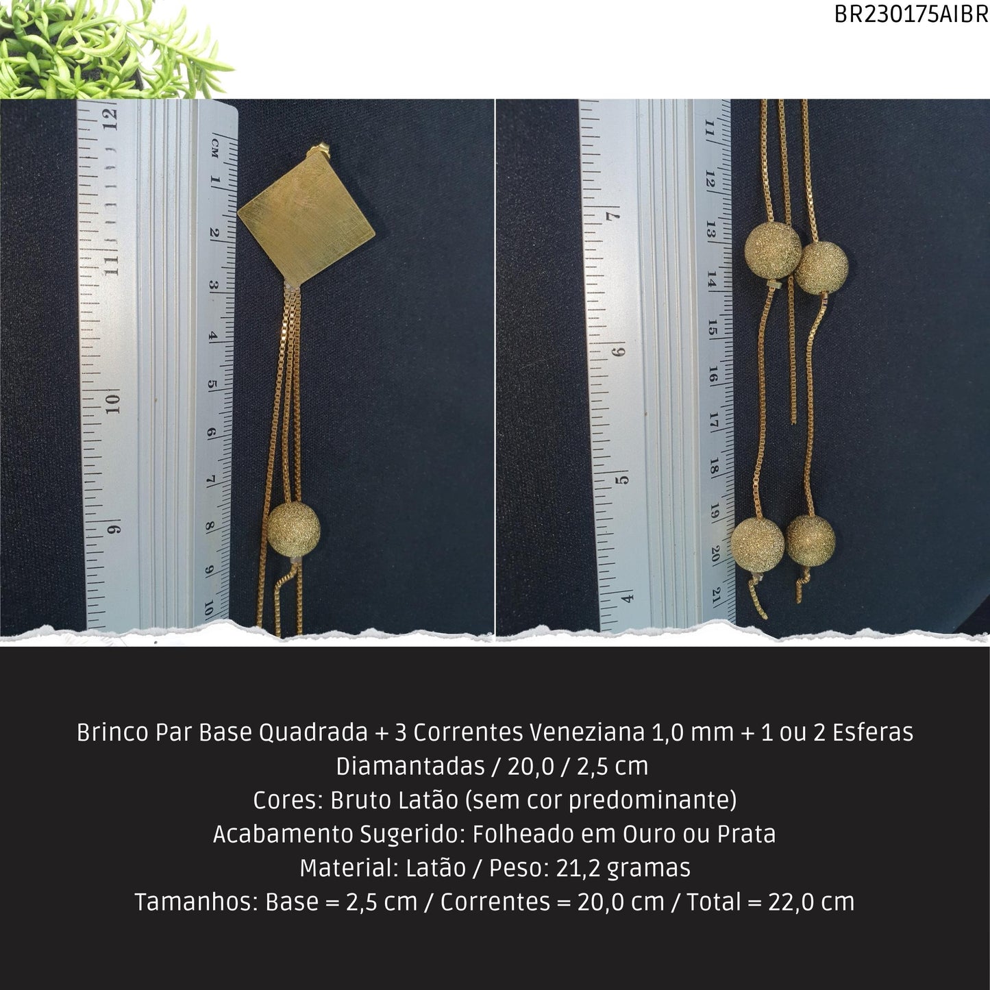 Brinco Par Base Quadrada + 3 Correntes Veneziana 1.0 mm + 1 ou 2 Esferas Diamantadas / 20.0 / 2.5 cm   - Código.: BR230175AIBR  - Peso.: 21.2 gr