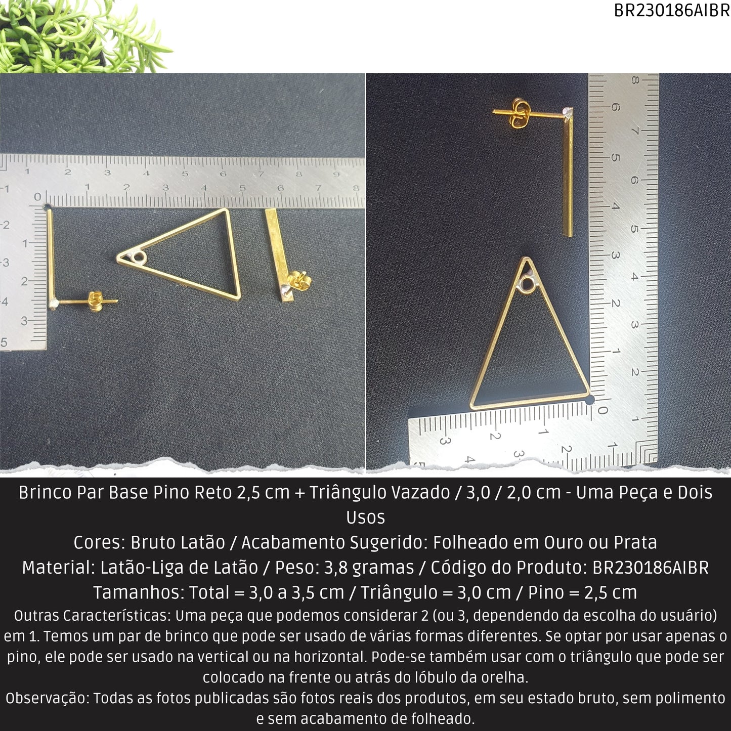 Brinco Par Base Pino Reto 2.5 cm + Triângulo Vazado / 3.0 / 2.0 cm - Uma Peça e Dois Usos  - Código.: BR230186AIBR  - Peso.: 3.8 gr