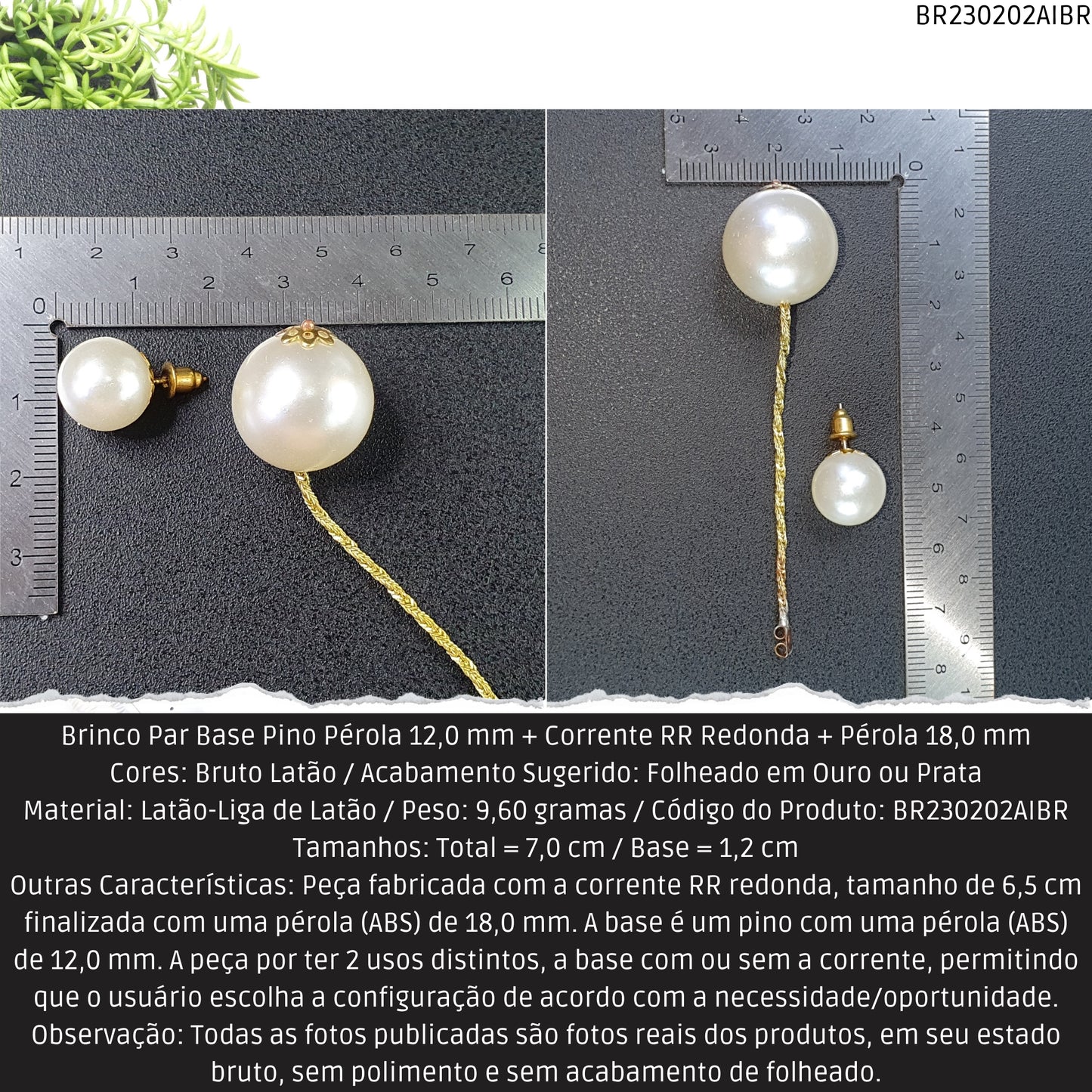 Brinco Par Base Pino Pérola 12.0 mm + Corrente RR Redonda + Pérola 18.0 mm  - Código.: BR230202AIBR  - Peso.: 9.6 gr