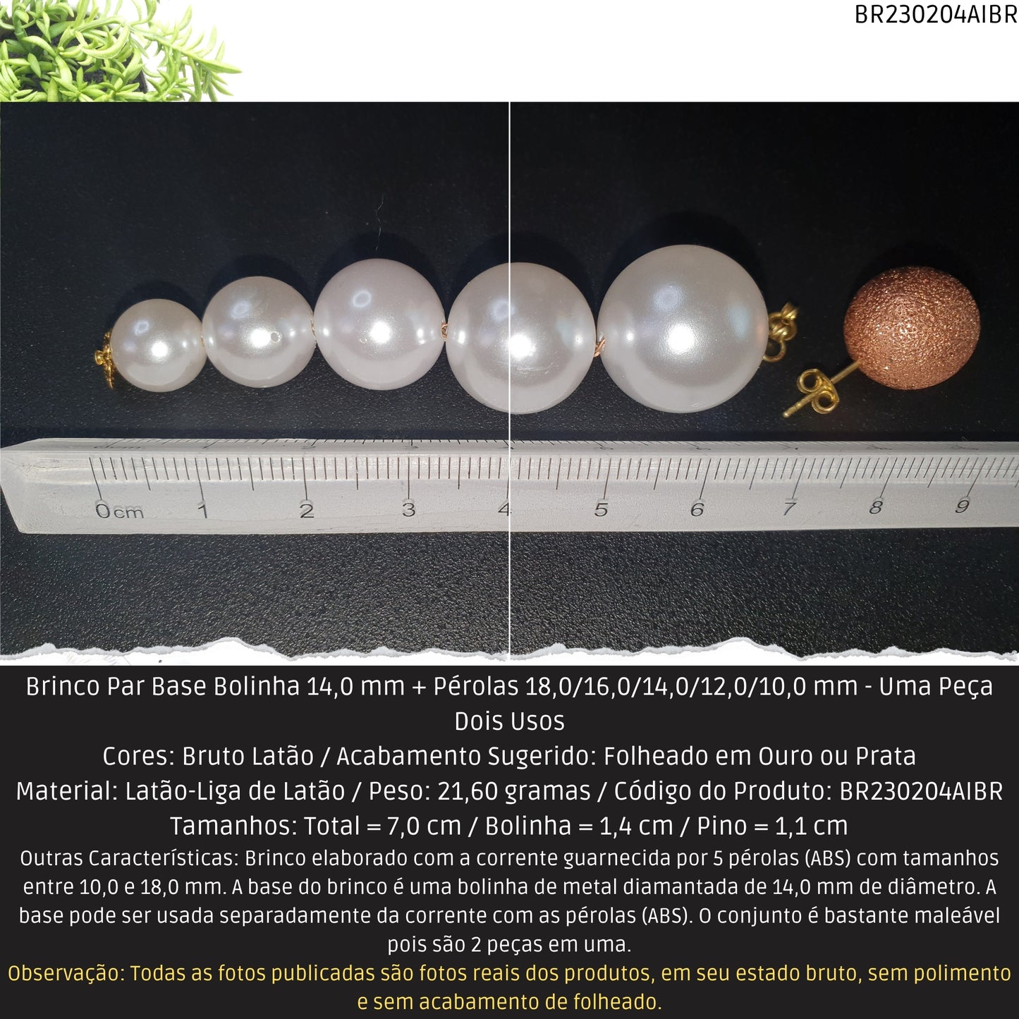Brinco Par Base Bolinha 14.0 mm + Pérolas 18.0/16.0/14.0/12.0/10.0 mm - Uma Peça Dois Usos  - Código.: BR230204AIBR  - Peso.: 21.6 gr