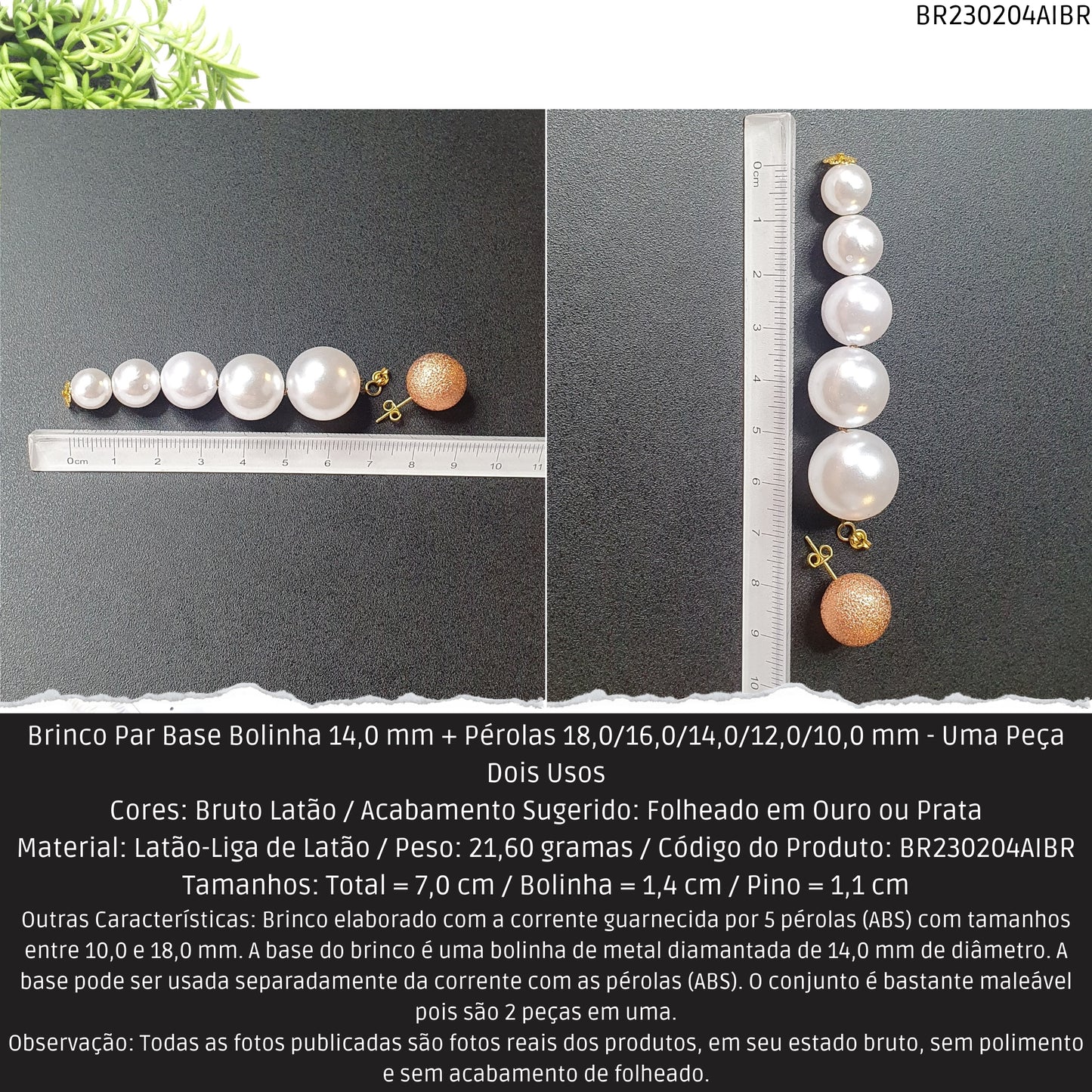 Brinco Par Base Bolinha 14.0 mm + Pérolas 18.0/16.0/14.0/12.0/10.0 mm - Uma Peça Dois Usos  - Código.: BR230204AIBR  - Peso.: 21.6 gr
