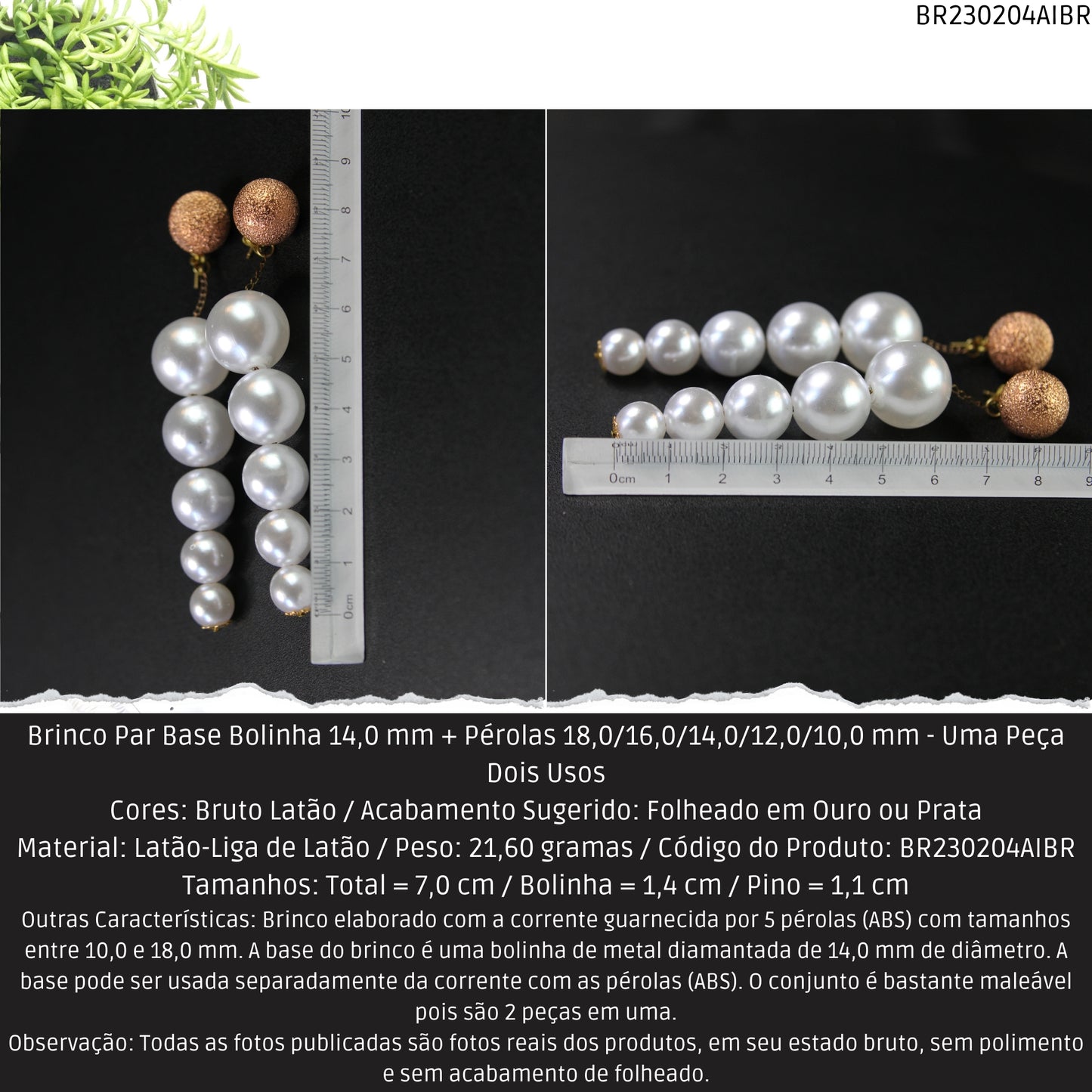 Brinco Par Base Bolinha 14.0 mm + Pérolas 18.0/16.0/14.0/12.0/10.0 mm - Uma Peça Dois Usos  - Código.: BR230204AIBR  - Peso.: 21.6 gr