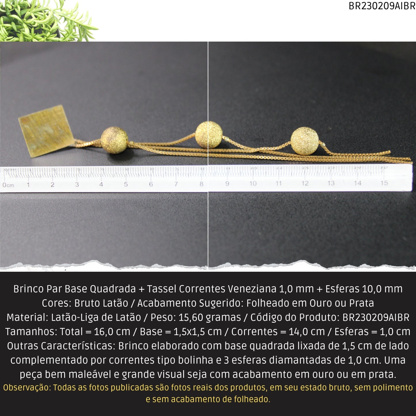 Brinco Par Base Quadrada + Tassel Correntes Veneziana 1.0 mm + Esferas 10.0 mm  - Código.: BR230209AIBR  - Peso.: 15.6 gr