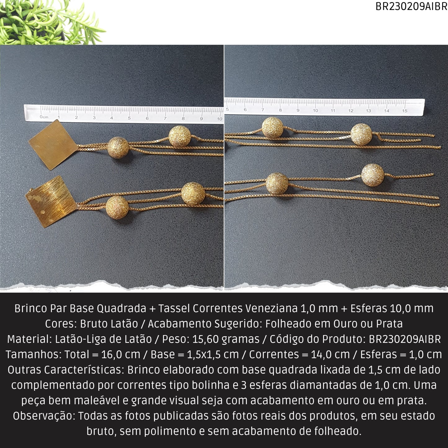 Brinco Par Base Quadrada + Tassel Correntes Veneziana 1.0 mm + Esferas 10.0 mm  - Código.: BR230209AIBR  - Peso.: 15.6 gr
