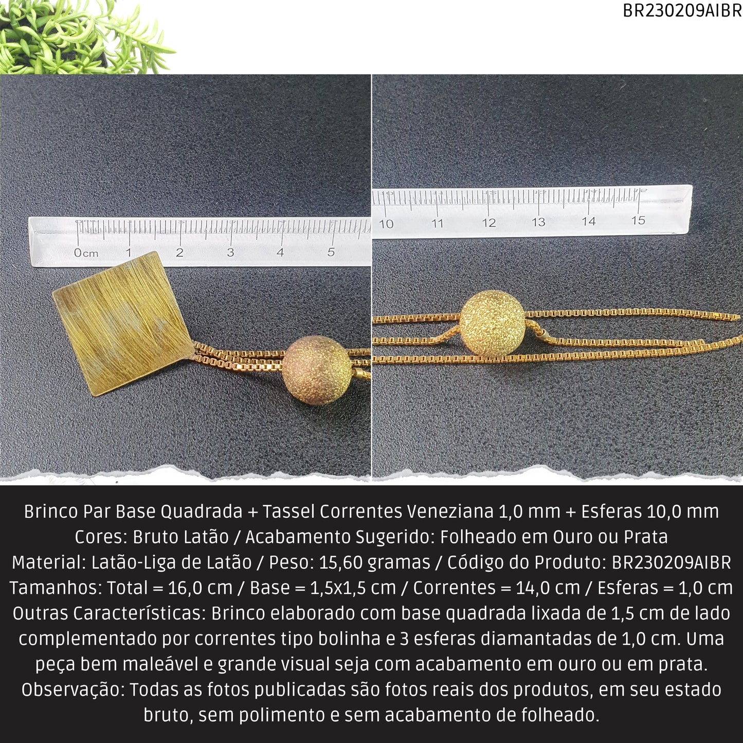 Brinco Par Base Quadrada + Tassel Correntes Veneziana 1.0 mm + Esferas 10.0 mm  - Código.: BR230209AIBR  - Peso.: 15.6 gr