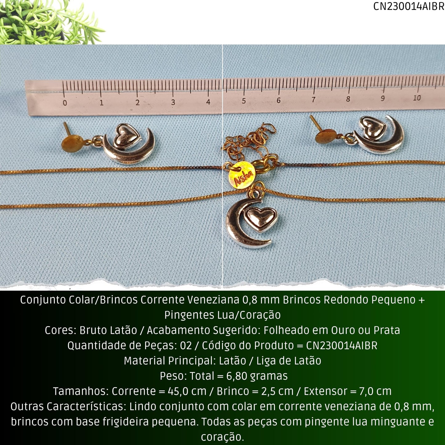 Conjunto Colar/Brincos Corrente Veneziana 0.8 mm Brincos Redondo Pequeno + Pingentes Lua/Coração  - Código.: CN230014AIBR  - Peso.: 6.8 gr