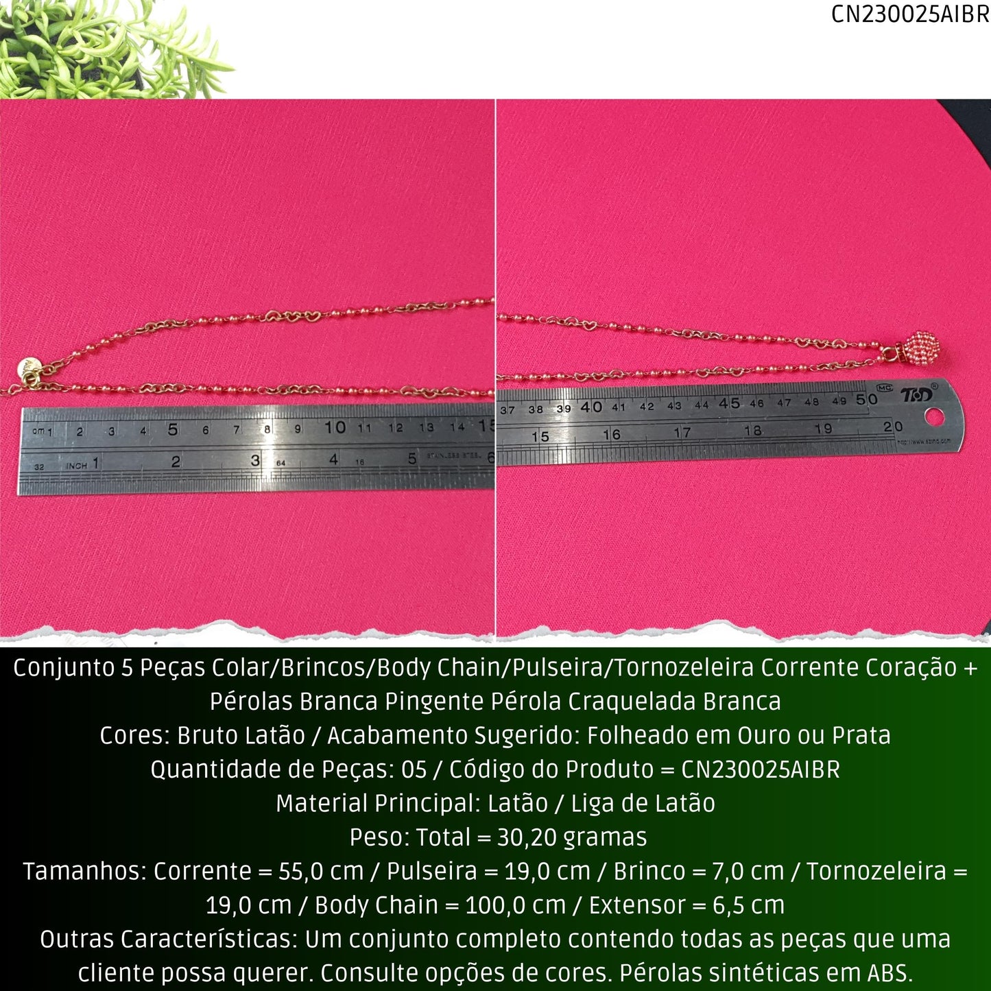 Conjunto 5 Peças Colar/Brincos/Body Chain/Pulseira/Tornozeleira Corrente Coração + Pérolas Brancas Pingente Pérola Craquelada Branca  - Código.: CN230025AIBR  - Peso.: 30.2 gr