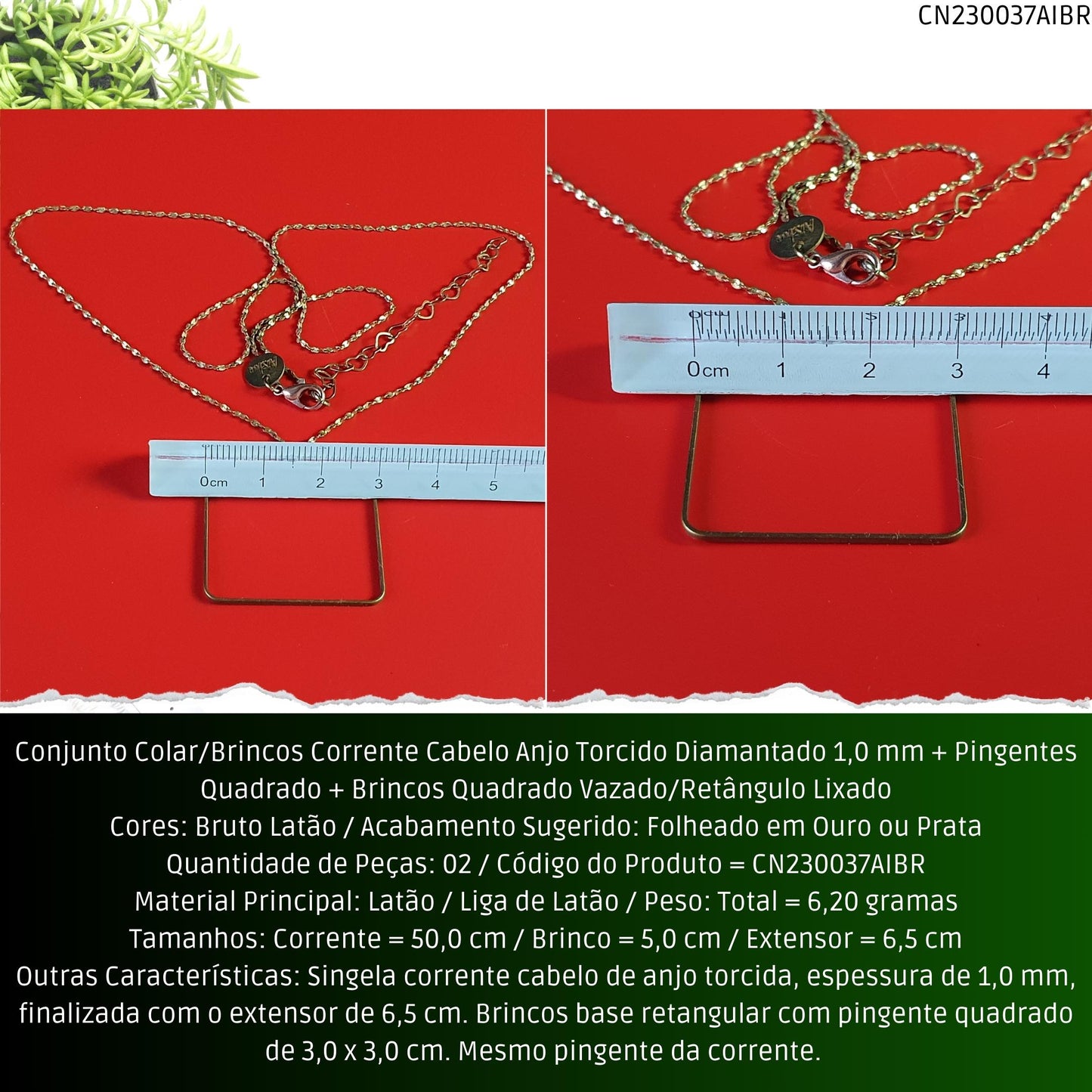 Conjunto Colar/Brincos Corrente Cabelo Anjo Torcido Diamantado 1.0 mm + Pingentes Quadrado + Brincos Quadrado Vazado/Retângulo Lixado  - Código.: CN230037AIBR  - Peso.: 6.2 gr