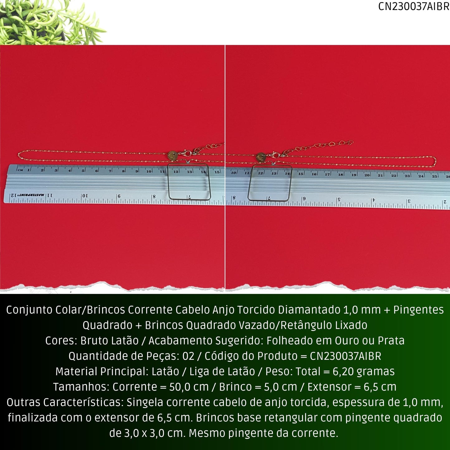 Conjunto Colar/Brincos Corrente Cabelo Anjo Torcido Diamantado 1.0 mm + Pingentes Quadrado + Brincos Quadrado Vazado/Retângulo Lixado  - Código.: CN230037AIBR  - Peso.: 6.2 gr