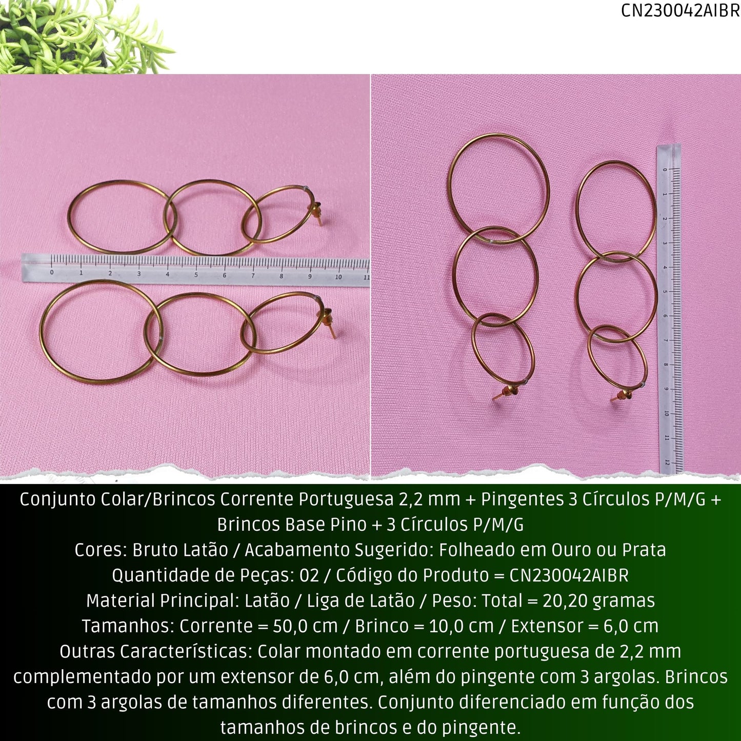 Conjunto Colar/Brincos Corrente Portuguesa 2.2 mm + Pingentes 3 Círculos P/M/G + Brincos Base Pino + 3 Círculos P/M/G  - Código.: CN230042AIBR  - Peso.: 20.2 gr