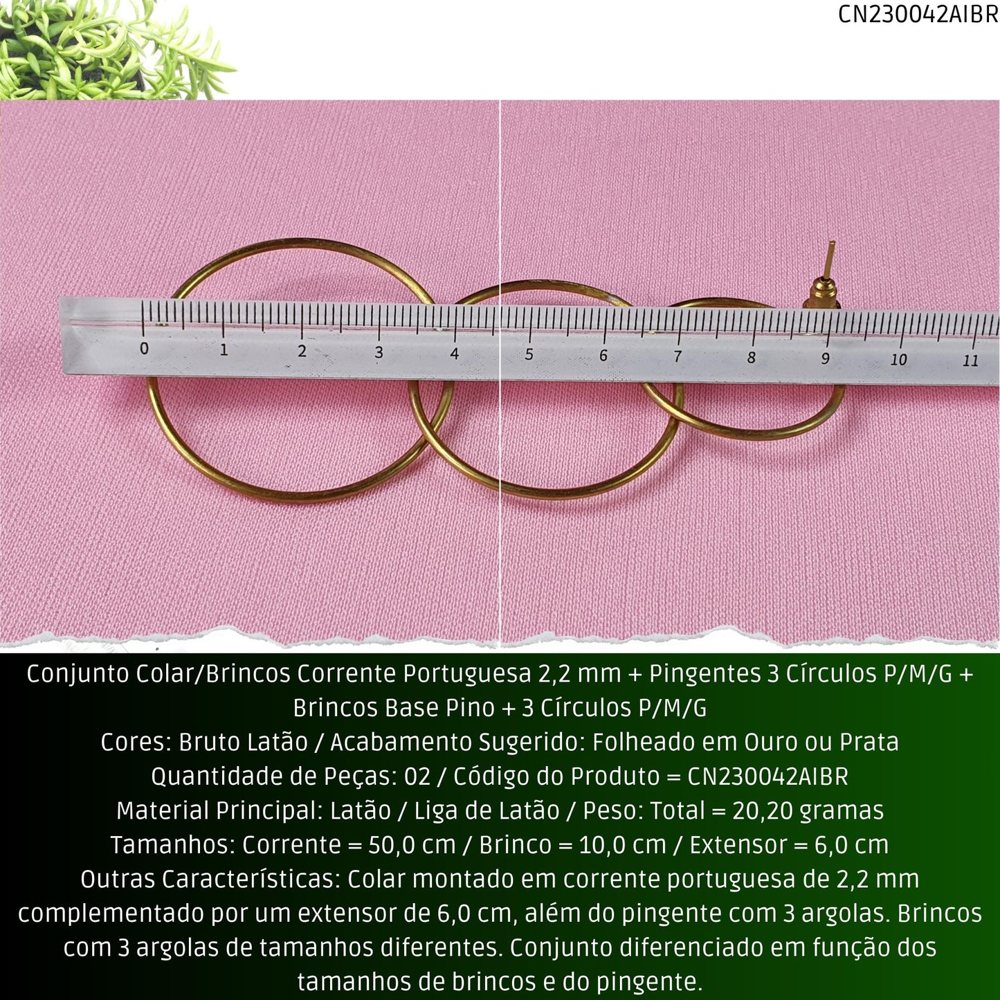 Conjunto Colar/Brincos Corrente Portuguesa 2.2 mm + Pingentes 3 Círculos P/M/G + Brincos Base Pino + 3 Círculos P/M/G  - Código.: CN230042AIBR  - Peso.: 20.2 gr