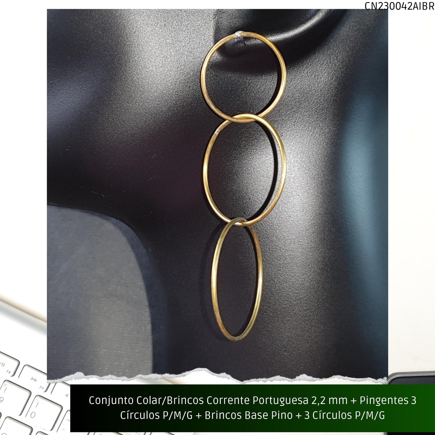 Conjunto Colar/Brincos Corrente Portuguesa 2.2 mm + Pingentes 3 Círculos P/M/G + Brincos Base Pino + 3 Círculos P/M/G  - Código.: CN230042AIBR  - Peso.: 20.2 gr