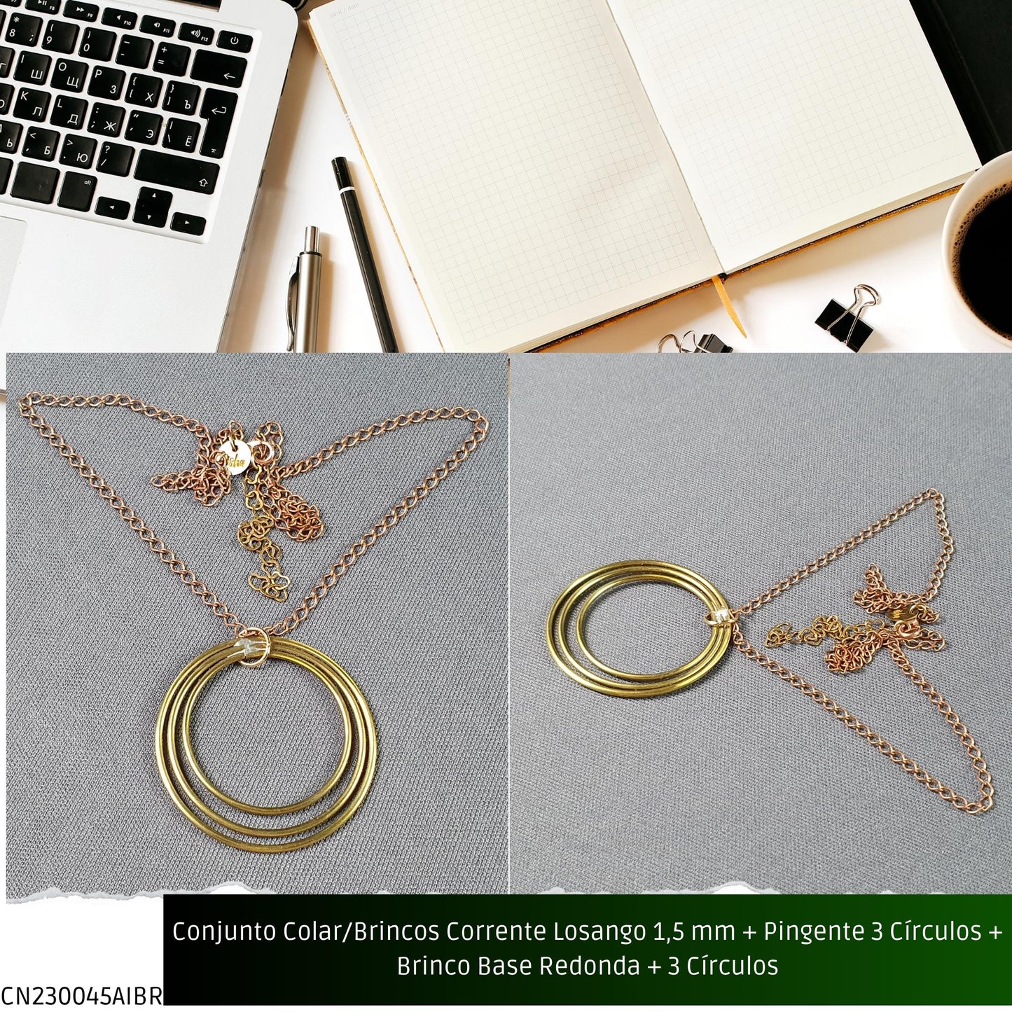 Conjunto Colar/Brincos Corrente Losango 1.5 mm + Pingente 3 Círculos + Brinco Base Redonda + 3 Círculos  - Código.: CN230045AIBR  - Peso.: 21.3 gr