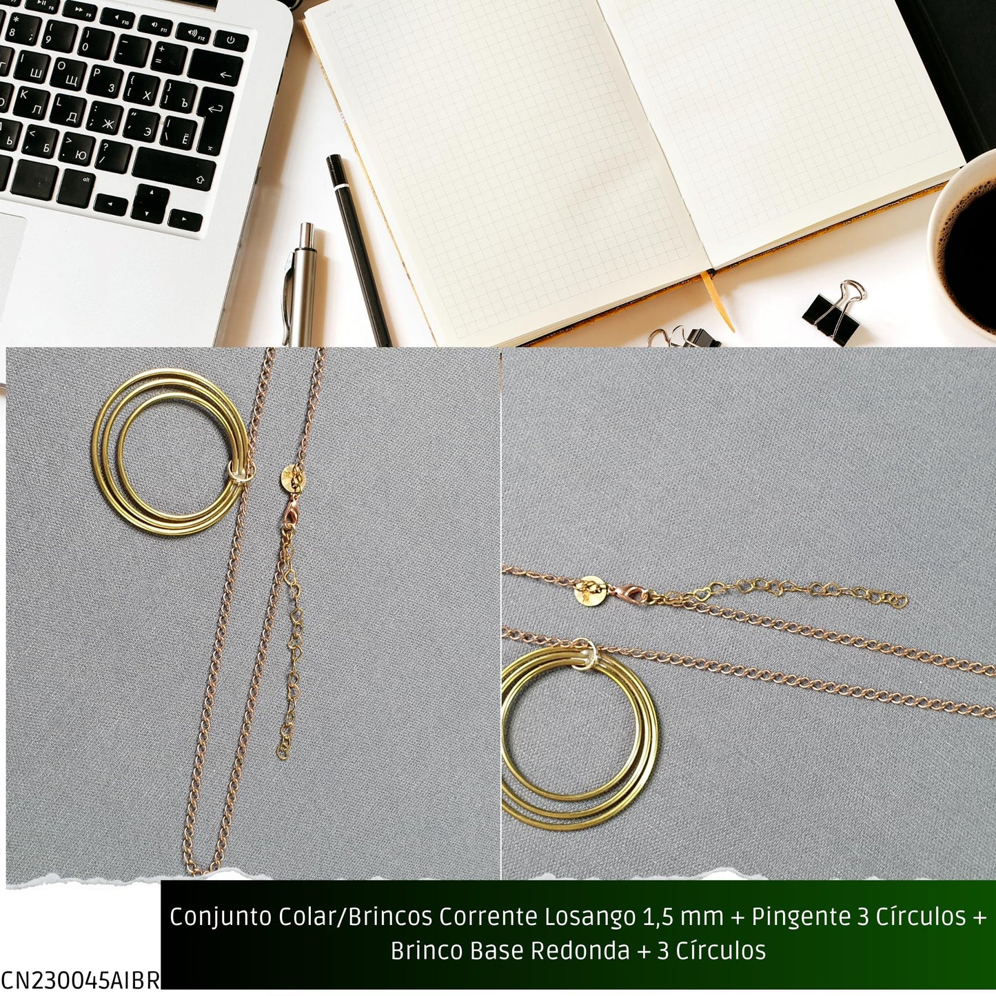 Conjunto Colar/Brincos Corrente Losango 1.5 mm + Pingente 3 Círculos + Brinco Base Redonda + 3 Círculos  - Código.: CN230045AIBR  - Peso.: 21.3 gr