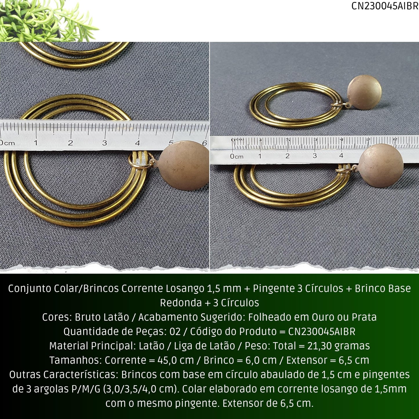 Conjunto Colar/Brincos Corrente Losango 1.5 mm + Pingente 3 Círculos + Brinco Base Redonda + 3 Círculos  - Código.: CN230045AIBR  - Peso.: 21.3 gr