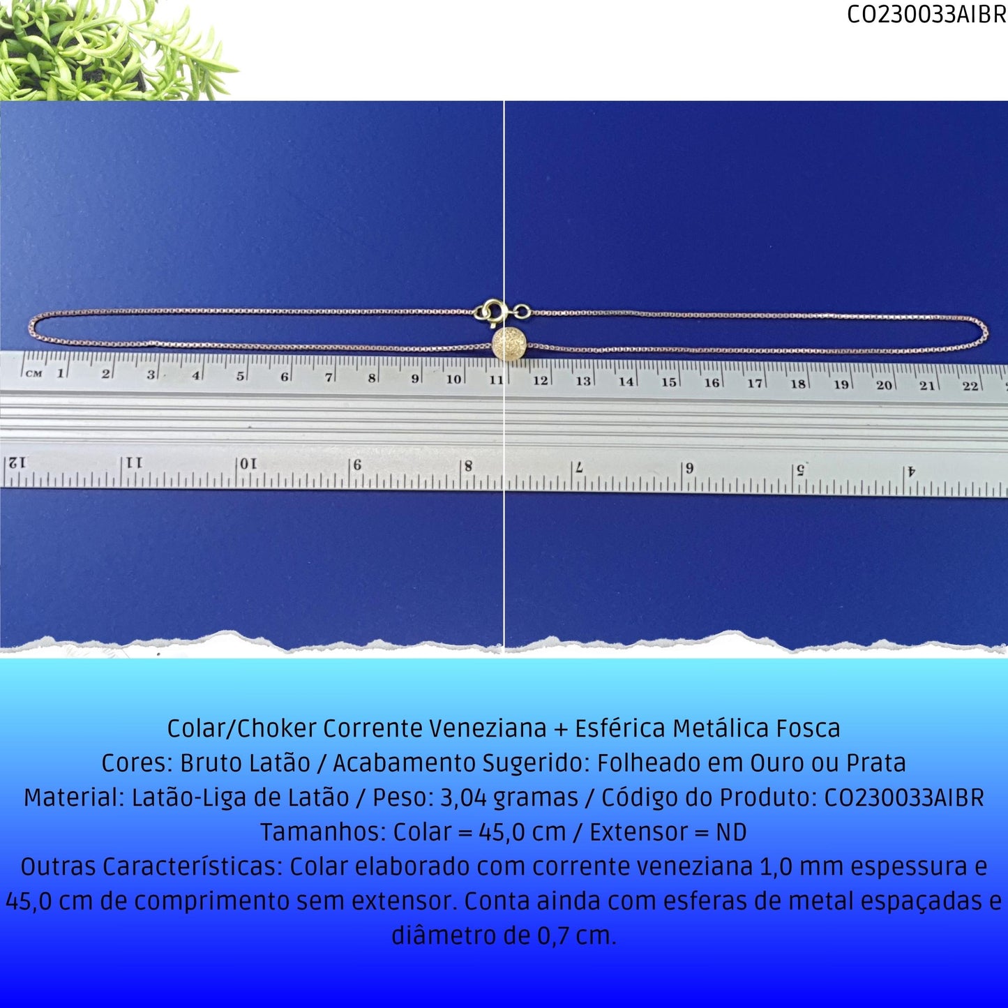Colar/Choker Corrente Veneziana + Esférica Metálica Fosca  - Código.: CO230033AIBR  - Peso.: 3.0 gr