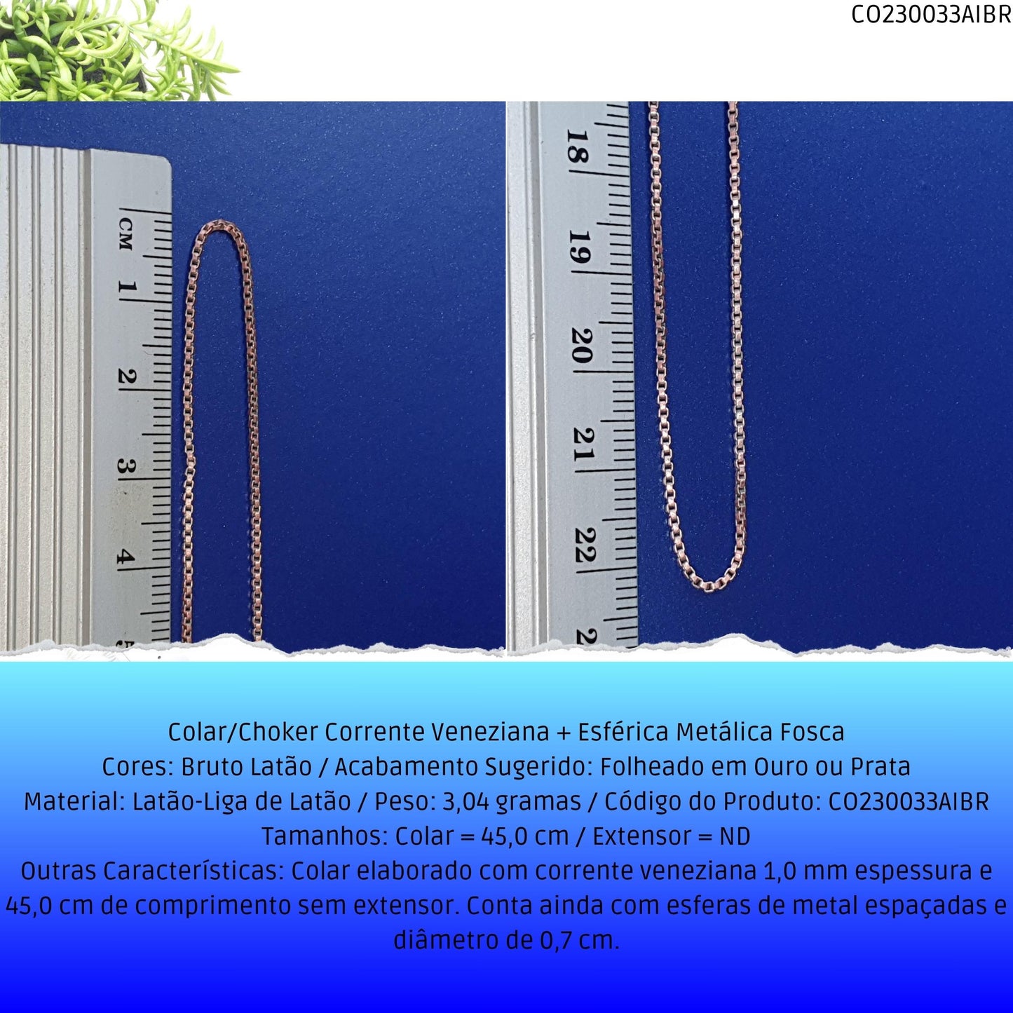 Colar/Choker Corrente Veneziana + Esférica Metálica Fosca  - Código.: CO230033AIBR  - Peso.: 3.0 gr
