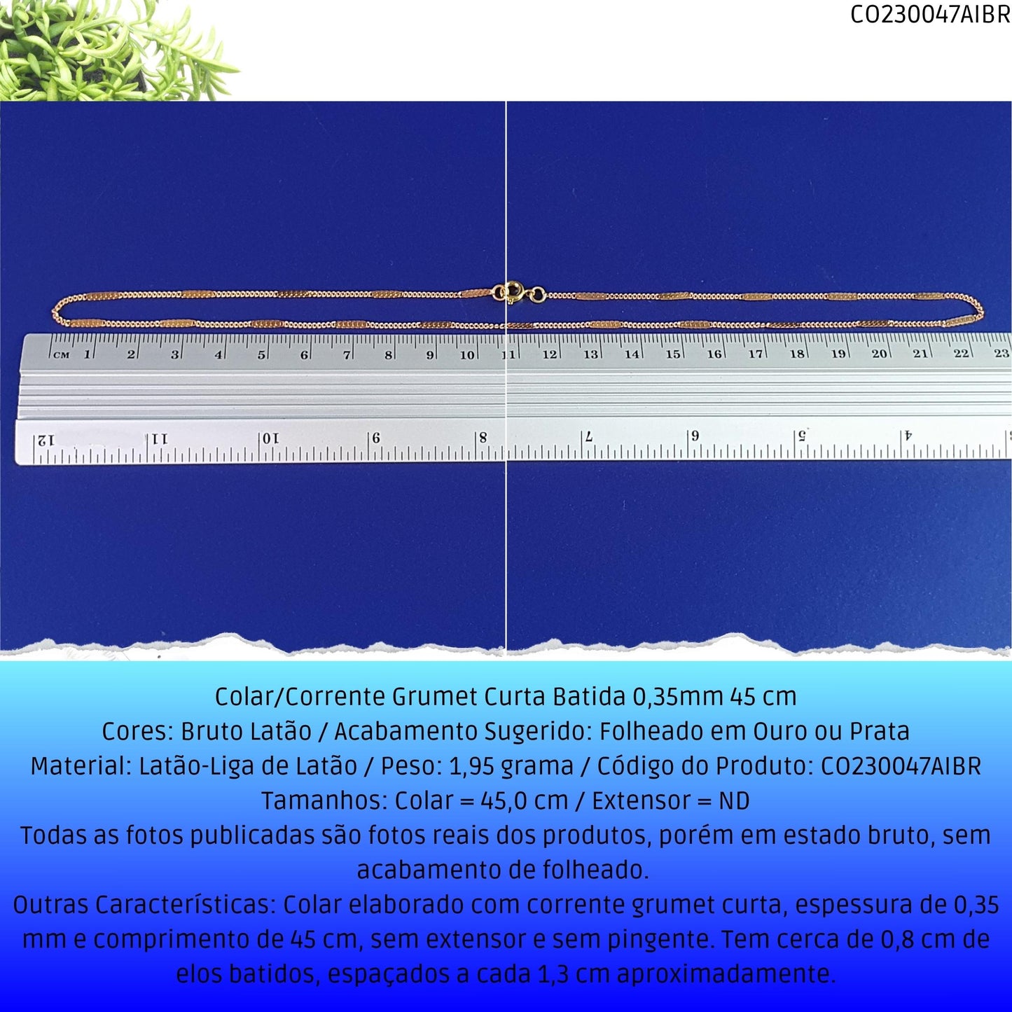 Colar/Corrente Grumet Curta Batida 0.35mm 45 cm  - Código.: CO230047AIBR  - Peso.: 2.0 gr