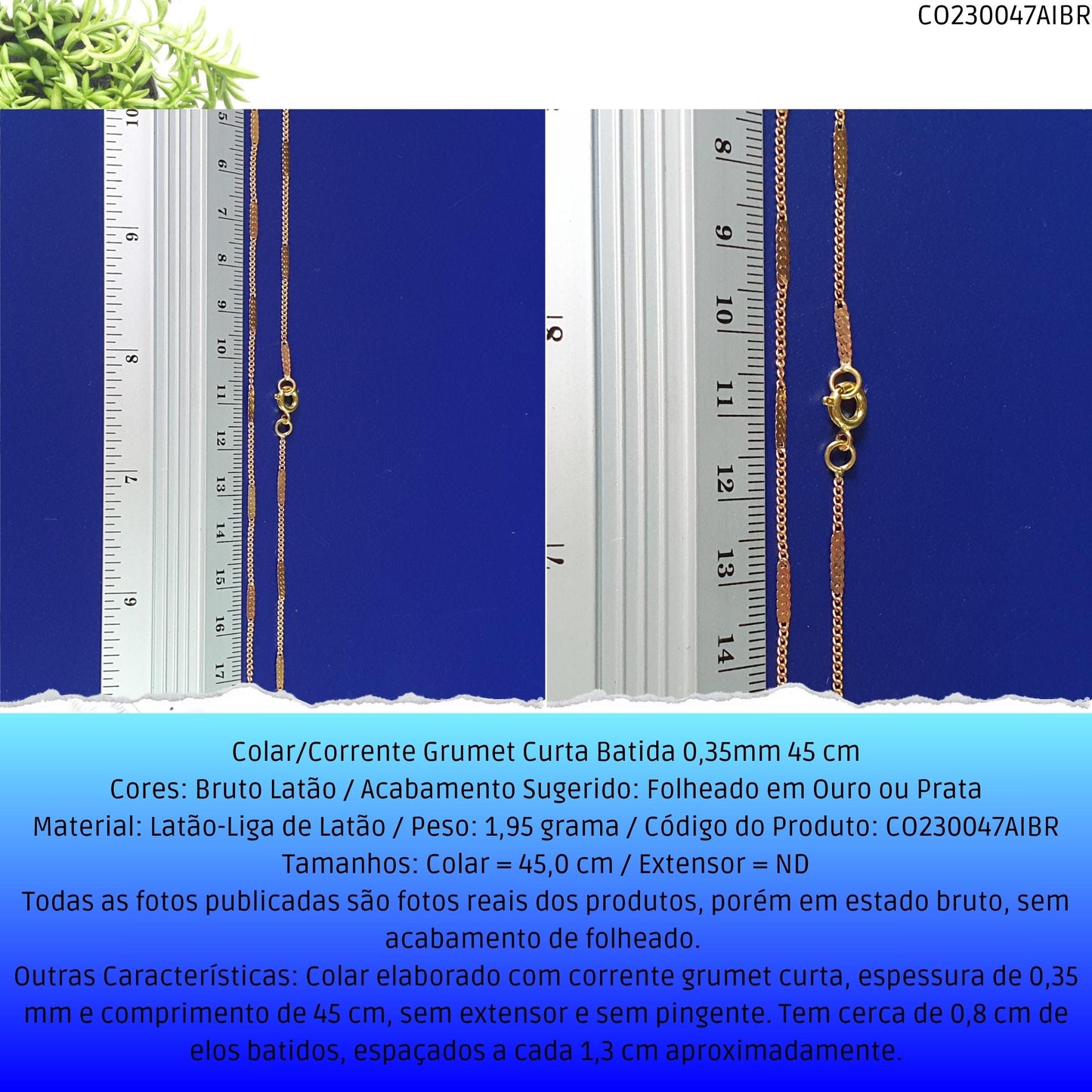 Colar/Corrente Grumet Curta Batida 0.35mm 45 cm  - Código.: CO230047AIBR  - Peso.: 2.0 gr