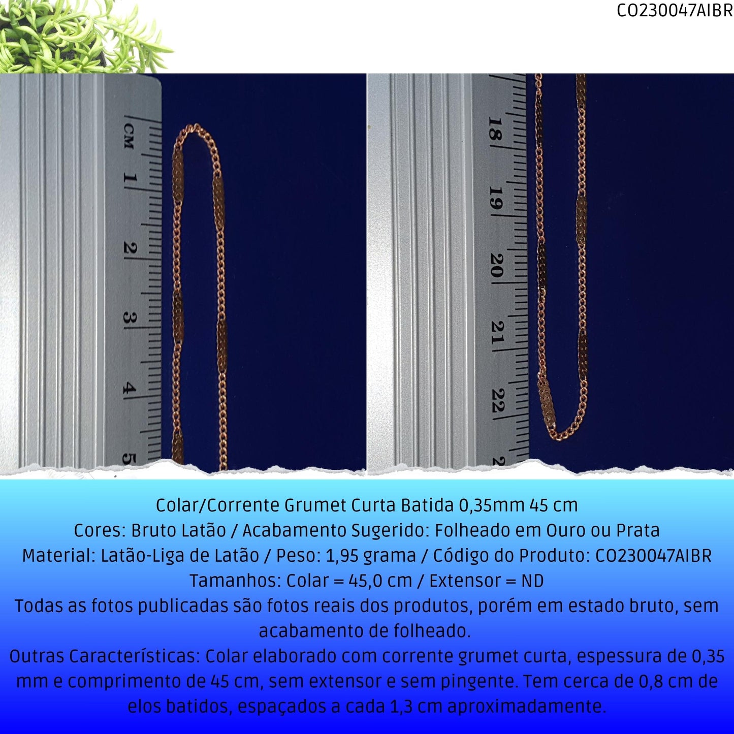 Colar/Corrente Grumet Curta Batida 0.35mm 45 cm  - Código.: CO230047AIBR  - Peso.: 2.0 gr