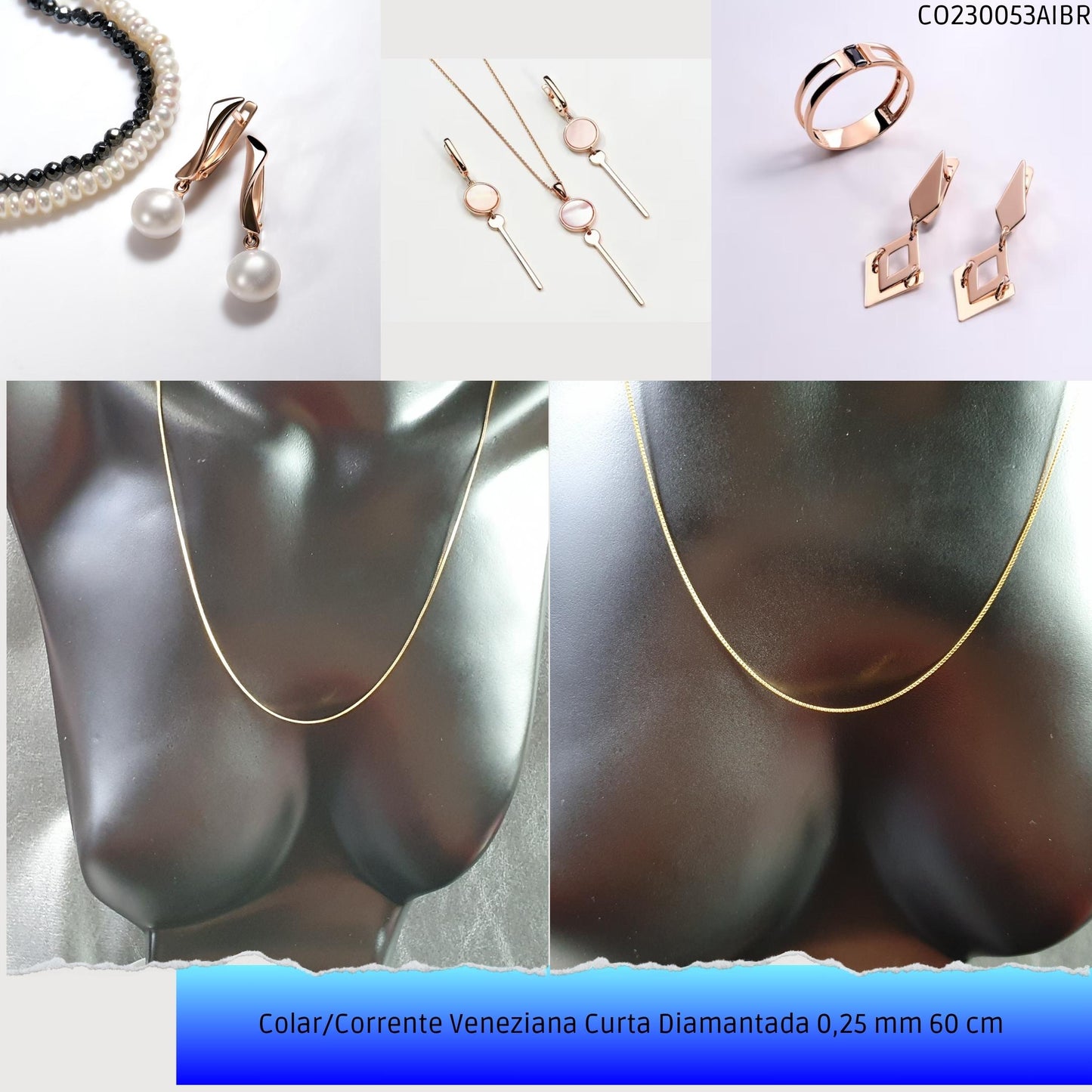 Colar/Corrente Veneziana Curta Diamantada 0.25 mm 60 cm   - Código.: CO230053AIBR  - Peso.: 2.2 gr