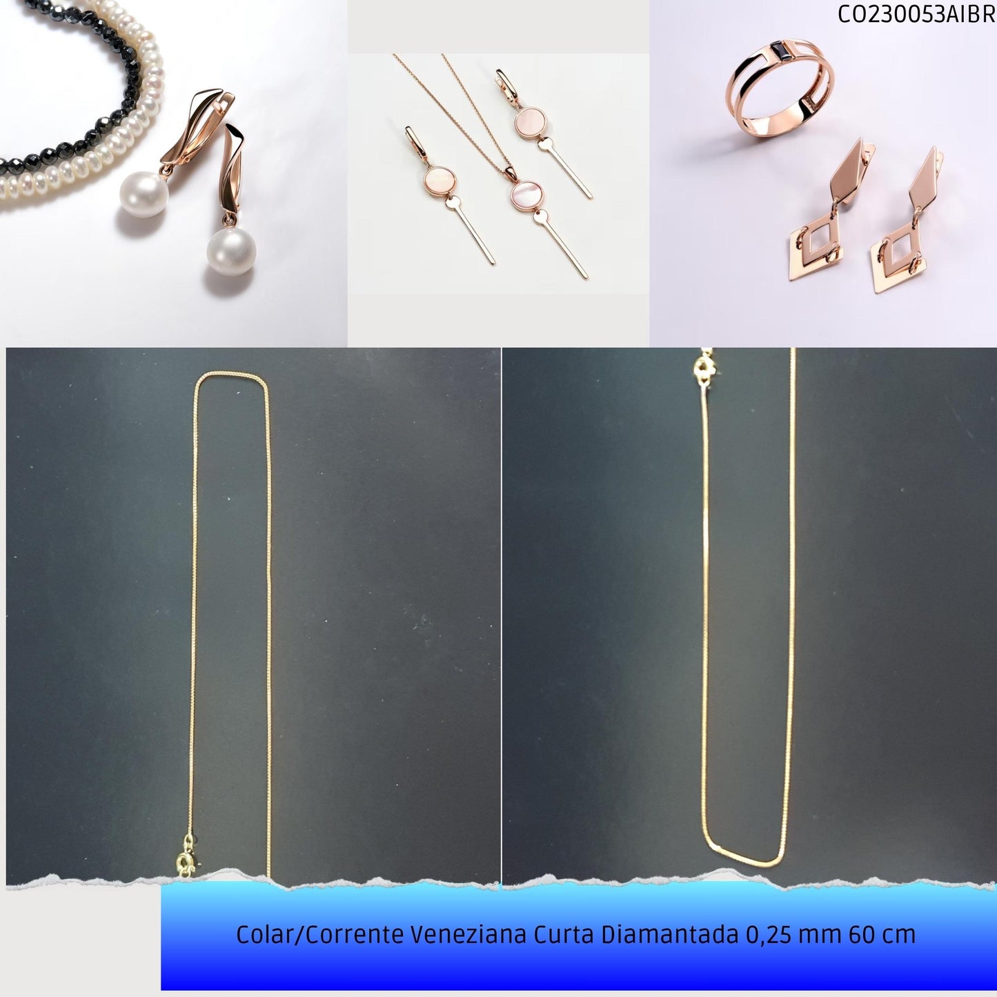 Colar/Corrente Veneziana Curta Diamantada 0.25 mm 60 cm   - Código.: CO230053AIBR  - Peso.: 2.2 gr