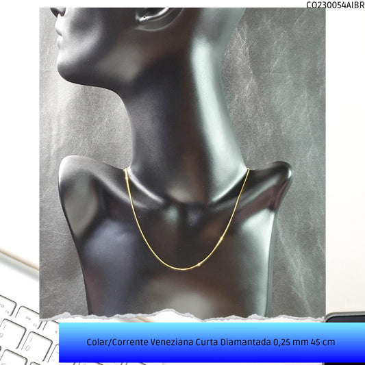 Colar/Corrente Veneziana Curta Diamantada 0.25 mm 45 cm   - Código.: CO230054AIBR  - Peso.: 1.7 gr