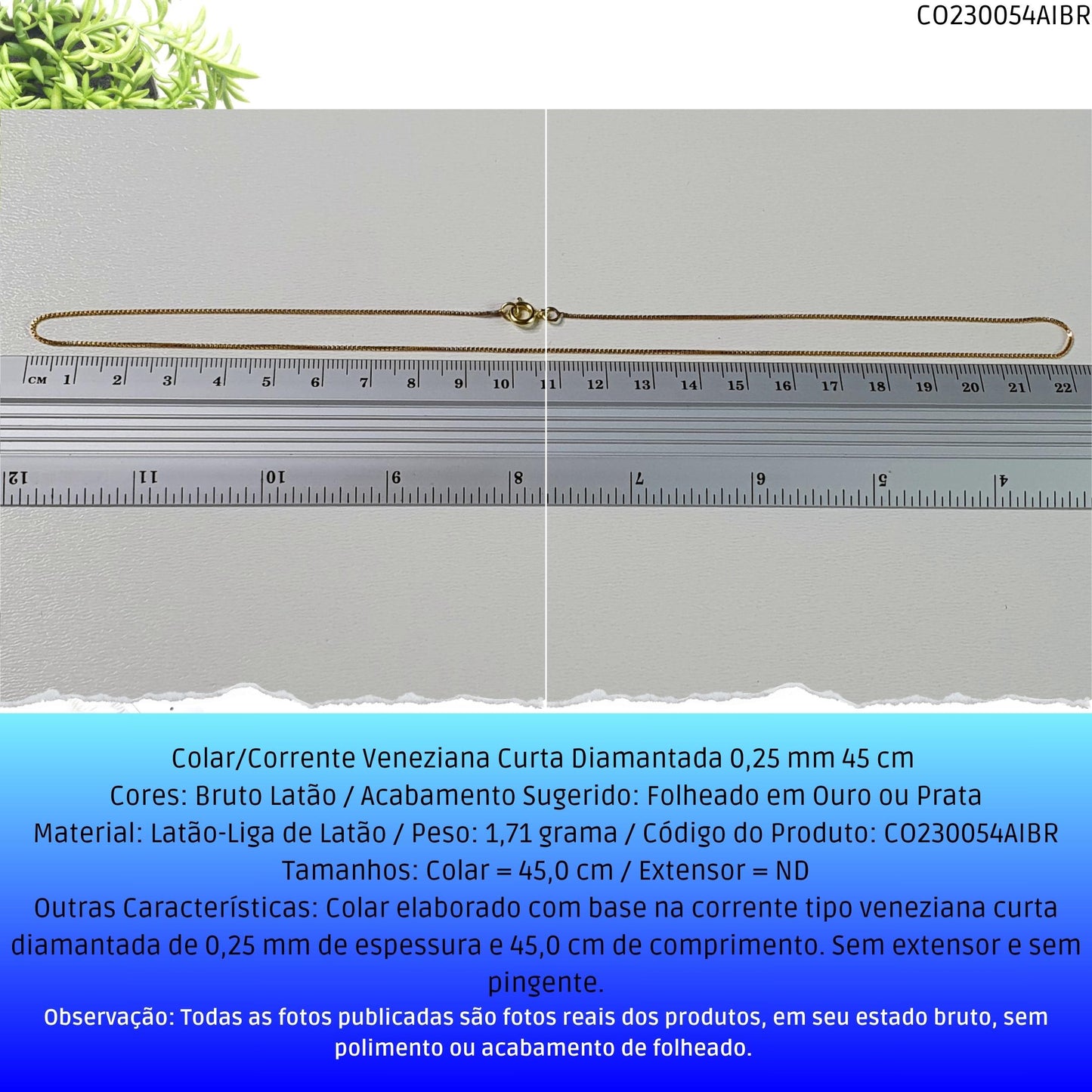 Colar/Corrente Veneziana Curta Diamantada 0.25 mm 45 cm   - Código.: CO230054AIBR  - Peso.: 1.7 gr