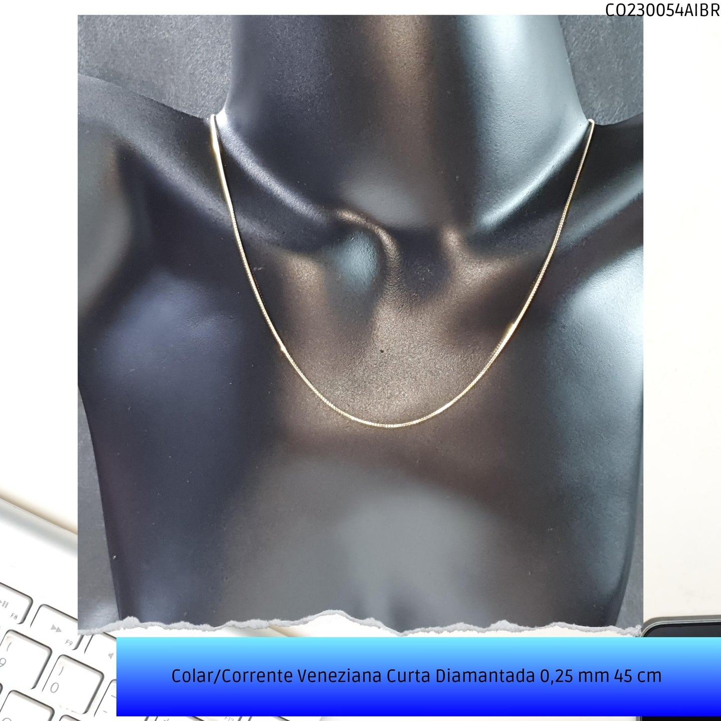 Colar/Corrente Veneziana Curta Diamantada 0.25 mm 45 cm   - Código.: CO230054AIBR  - Peso.: 1.7 gr