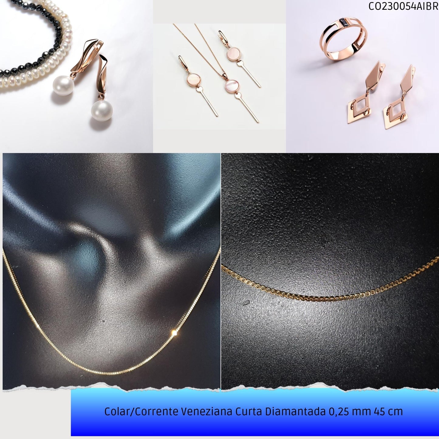 Colar/Corrente Veneziana Curta Diamantada 0.25 mm 45 cm   - Código.: CO230054AIBR  - Peso.: 1.7 gr