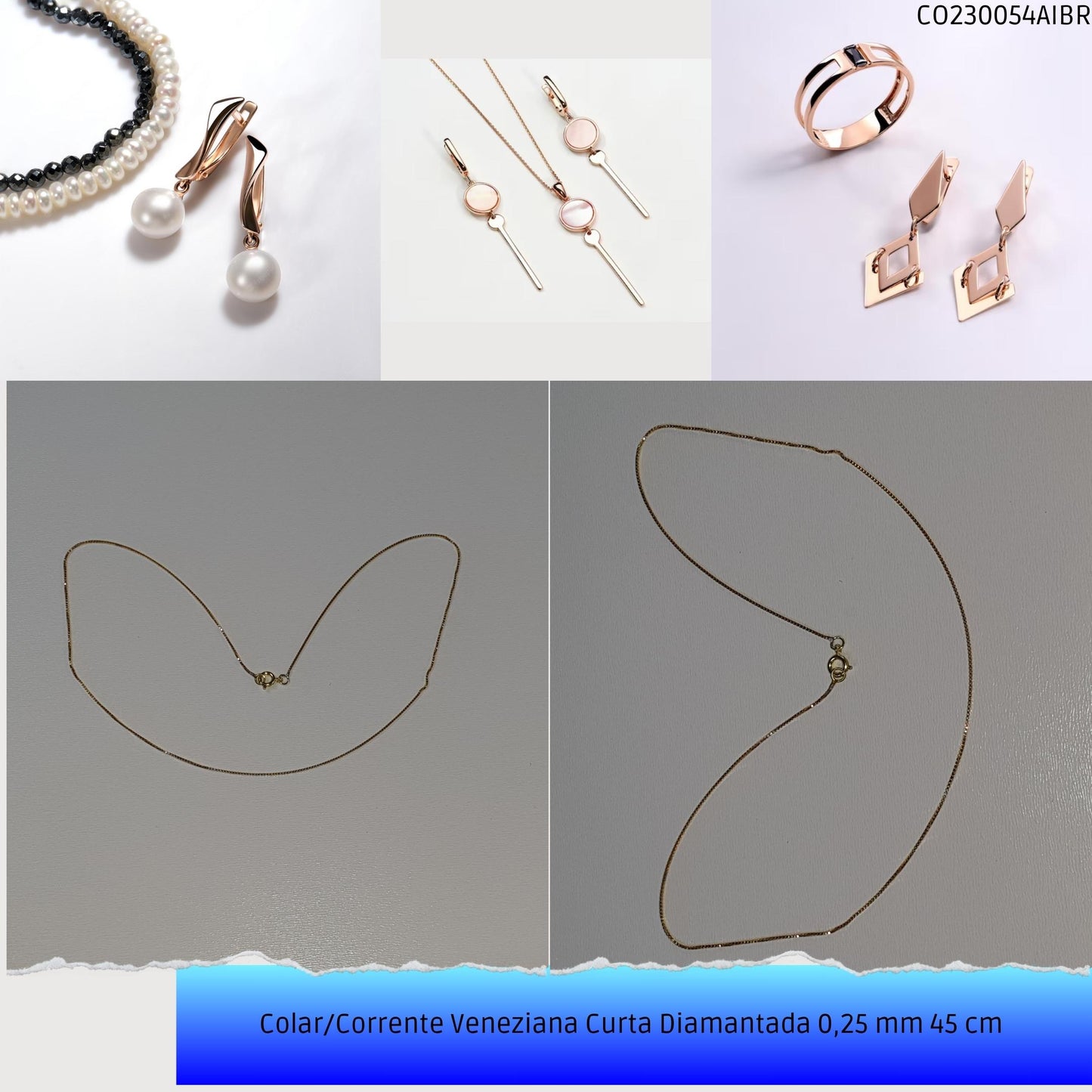 Colar/Corrente Veneziana Curta Diamantada 0.25 mm 45 cm   - Código.: CO230054AIBR  - Peso.: 1.7 gr