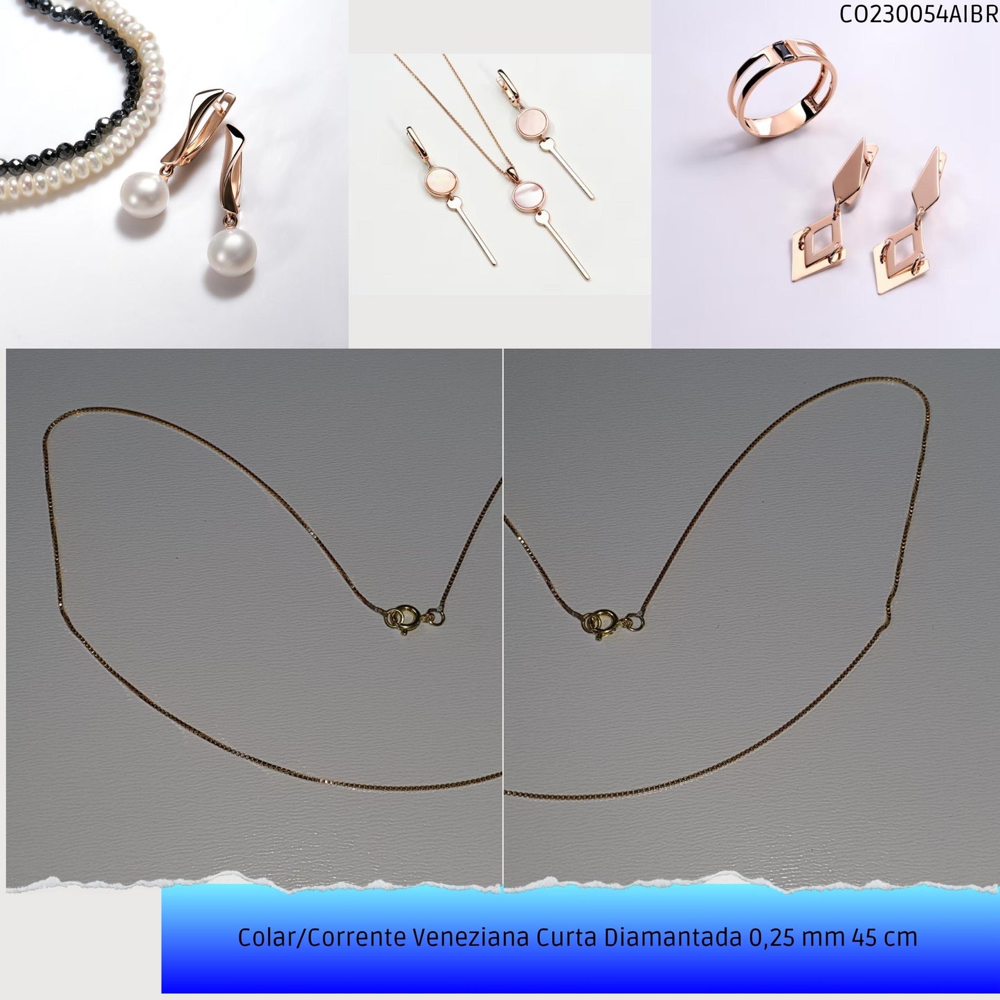 Colar/Corrente Veneziana Curta Diamantada 0.25 mm 45 cm   - Código.: CO230054AIBR  - Peso.: 1.7 gr