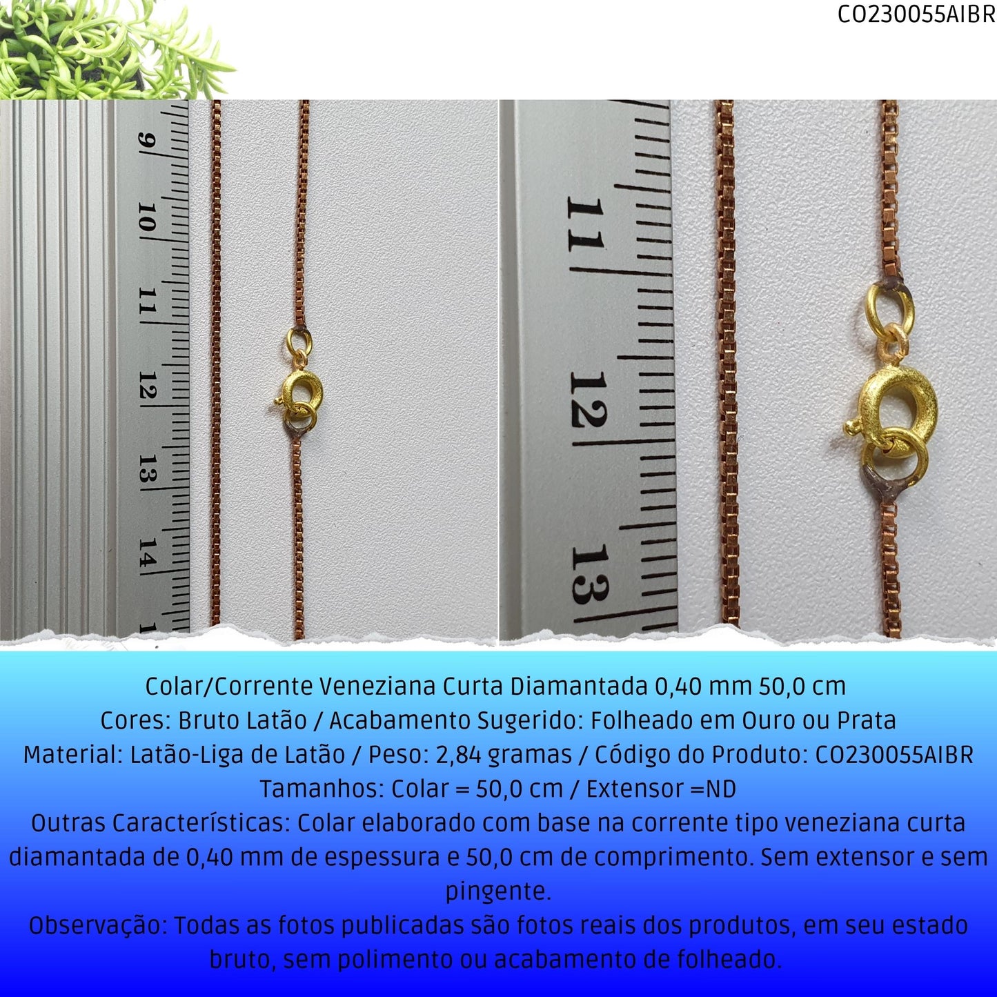 Colar/Corrente Veneziana Curta Diamantada 0.40 mm 50 cm   - Código.: CO230055AIBR  - Peso.: 2.8 gr