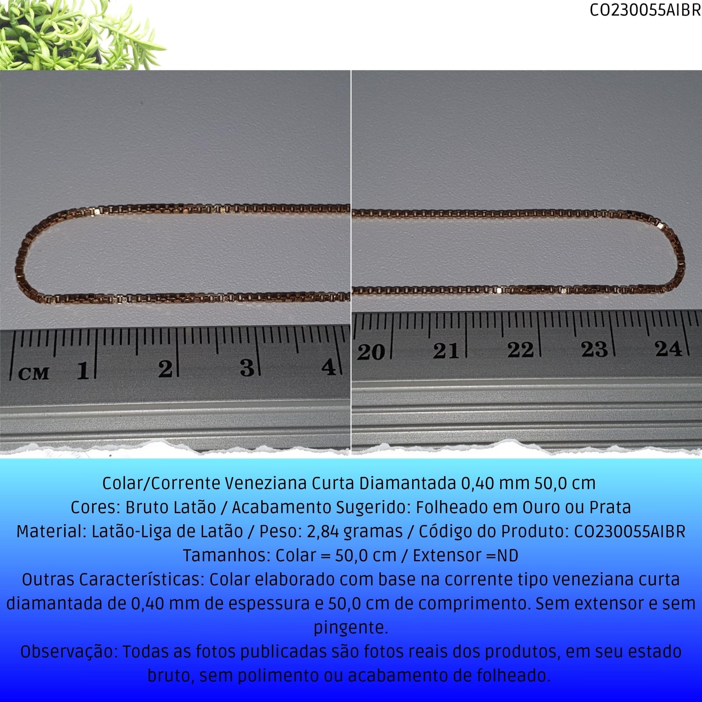 Colar/Corrente Veneziana Curta Diamantada 0.40 mm 50 cm   - Código.: CO230055AIBR  - Peso.: 2.8 gr