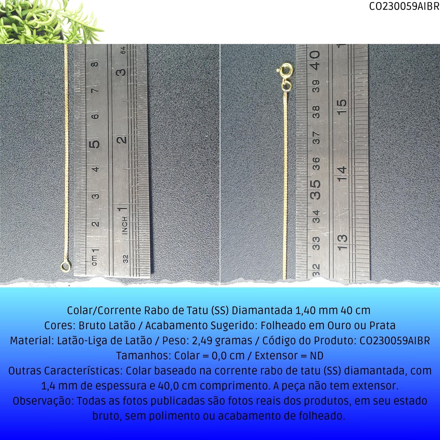Colar/Corrente Rabo de Tatu (SS) Diamantada 1.40 mm 40 cm   - Código.: CO230059AIBR  - Peso.: 2.5 gr