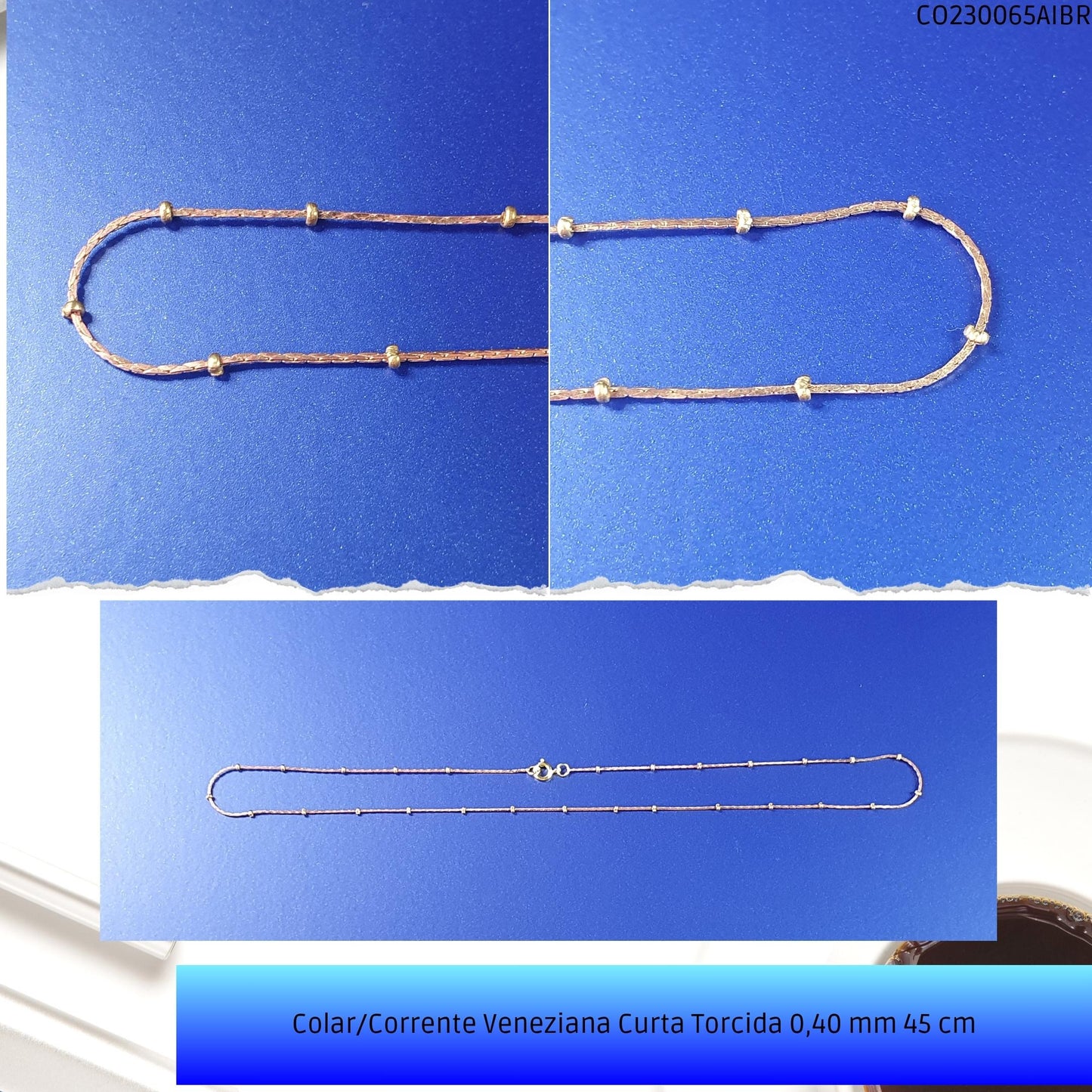 Colar/Corrente Veneziana Curta Torcida 0.40 mm 45 cm  - Código.: CO230065AIBR  - Peso.: 2.2 gr