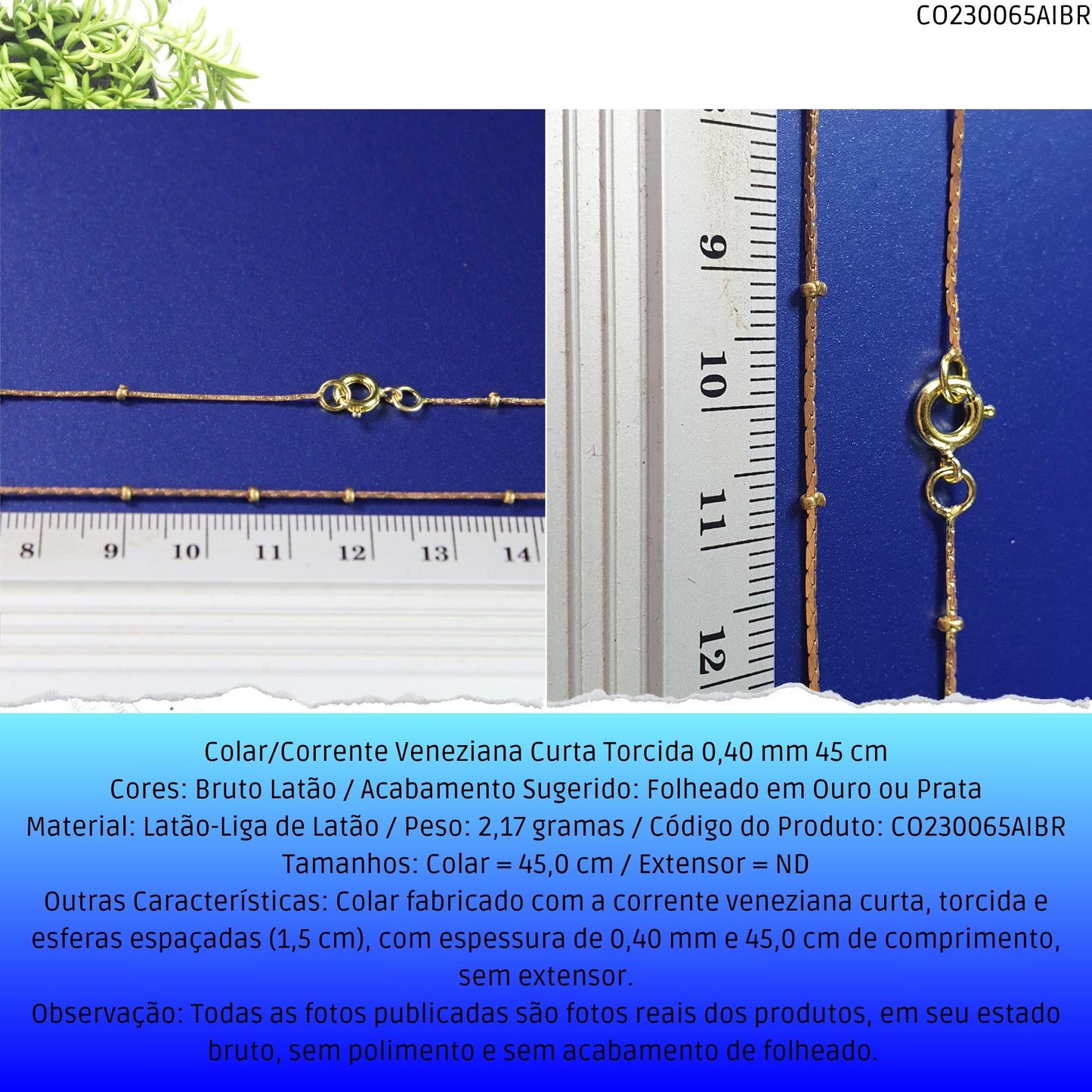 Colar/Corrente Veneziana Curta Torcida 0.40 mm 45 cm  - Código.: CO230065AIBR  - Peso.: 2.2 gr