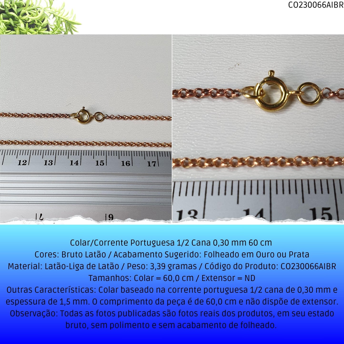 Colar/Corrente Portuguesa 1/2 Cana 0.30 mm 60 cm   - Código.: CO230066AIBR  - Peso.: 3.4 gr