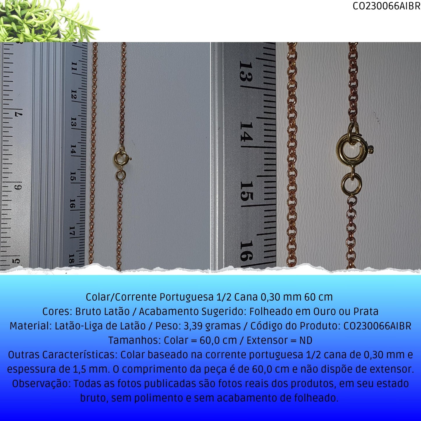 Colar/Corrente Portuguesa 1/2 Cana 0.30 mm 60 cm   - Código.: CO230066AIBR  - Peso.: 3.4 gr